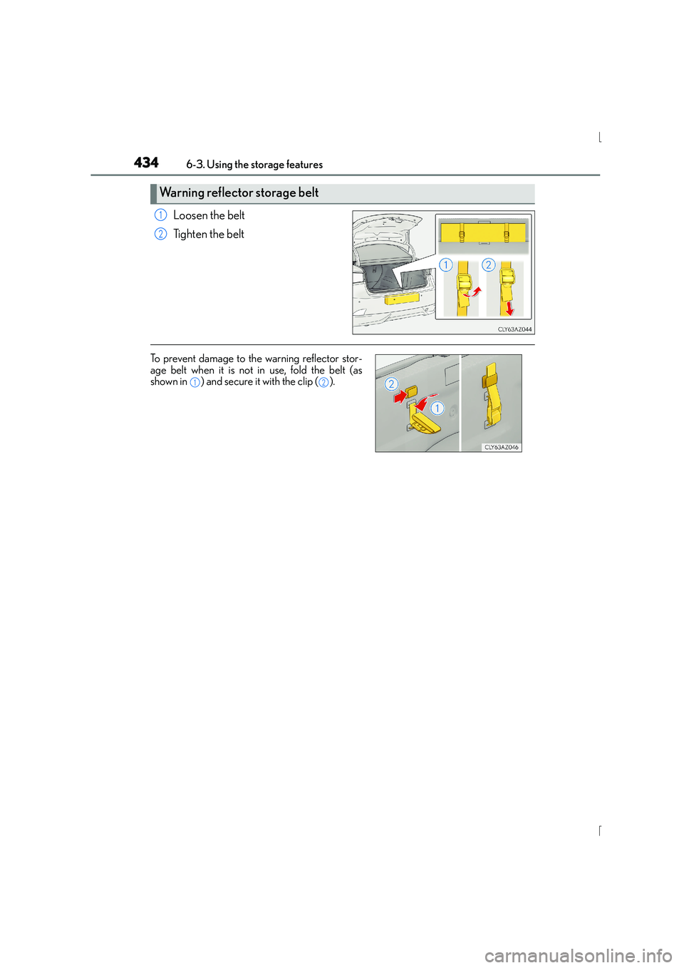 Lexus IS300h 2015  Owners Manual 4346-3. Using the storage features
IS300h_EE(OM53D56E)
Loosen the belt
Tighten the belt
Warning reflector storage belt
1
2
To prevent damage to the warning reflector stor-
age belt when it is not in u