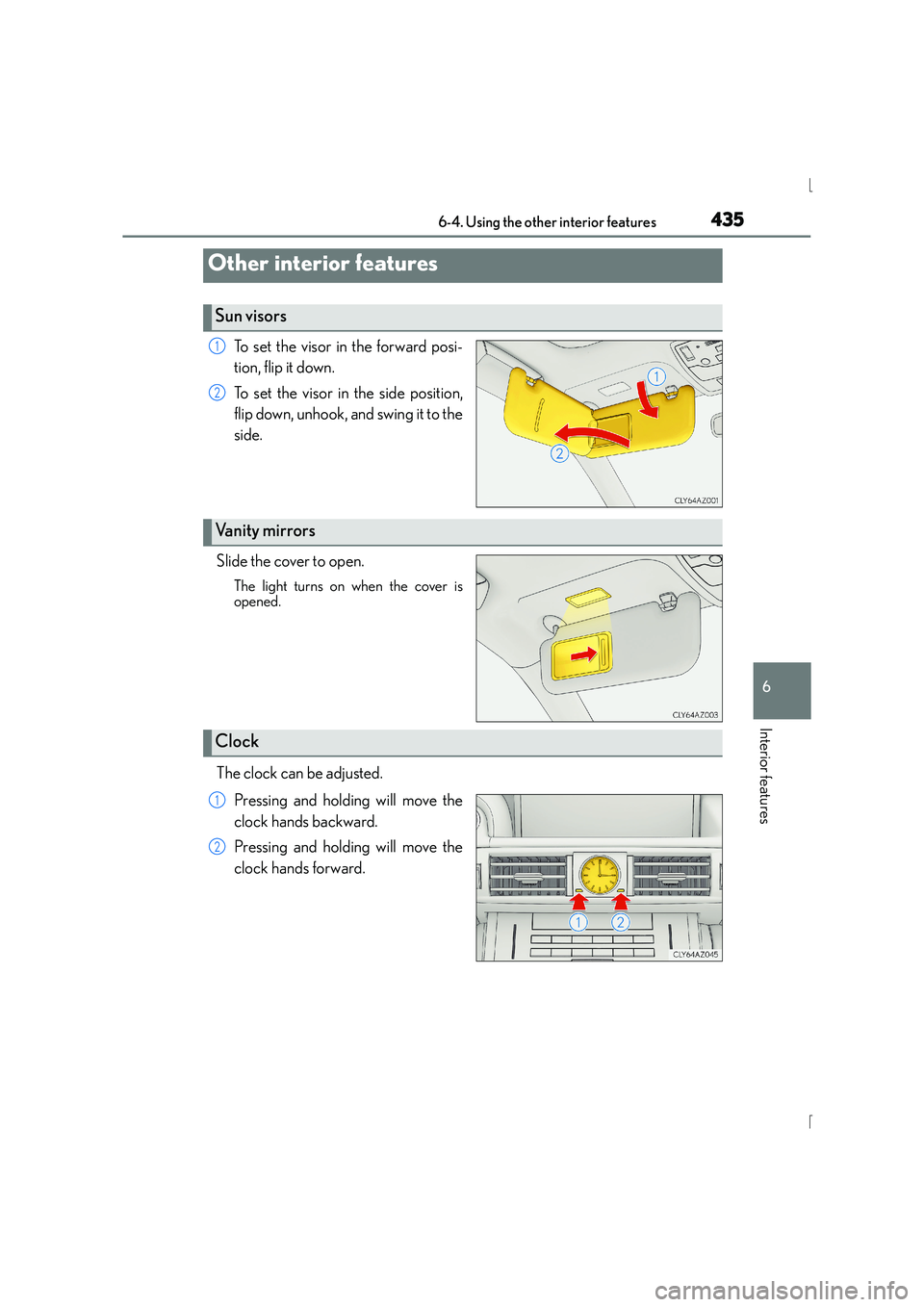 Lexus IS300h 2015 Owners Manual 435
IS300h_EE(OM53D56E)
6
Interior features
6-4. Using the other interior features
To set the visor in the forward posi-
tion, flip it down.
To set the visor in the side position,
flip down, unhook, a Lexus IS300h 2015 Owners Manual 435
IS300h_EE(OM53D56E)
6
Interior features
6-4. Using the other interior features
To set the visor in the forward posi-
tion, flip it down.
To set the visor in the side position,
flip down, unhook, a