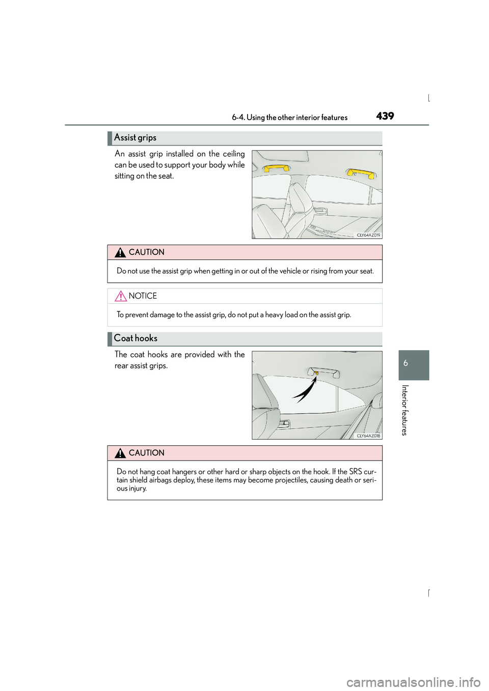 Lexus IS300h 2015  Owners Manual 4396-4. Using the other interior features
6
Interior features
IS300h_EE(OM53D56E)
An assist grip installed on the ceiling
can be used to support your body while
sitting on the seat.
The coat hooks are
