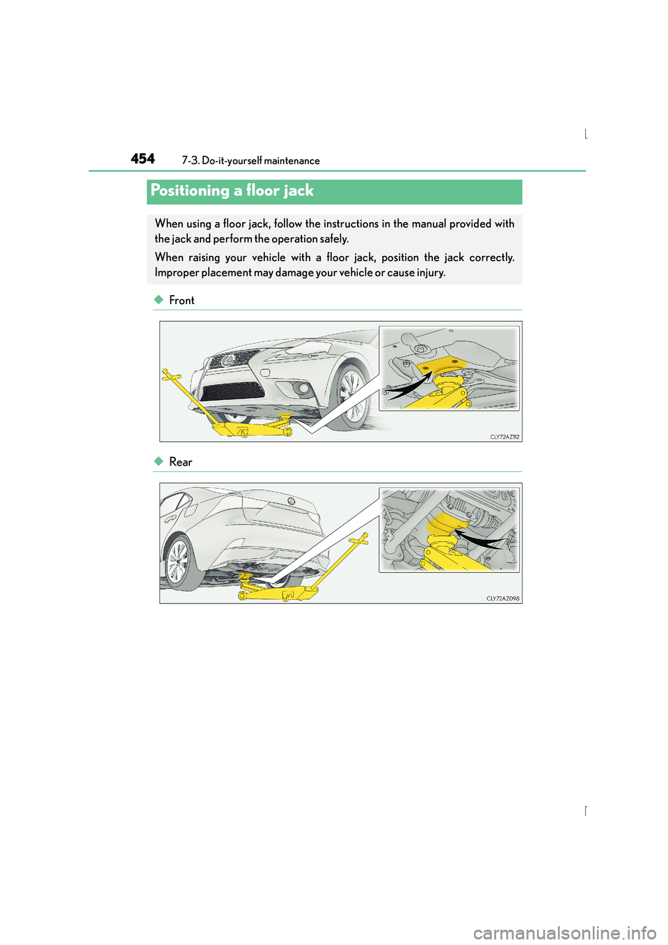 Lexus IS300h 2015  Owners Manual 4547-3. Do-it-yourself maintenance
IS300h_EE(OM53D56E)
◆Front
◆Rear
Positioning a floor jack
When using a floor jack, follow the instructions in the manual provided with
the jack and perform the o