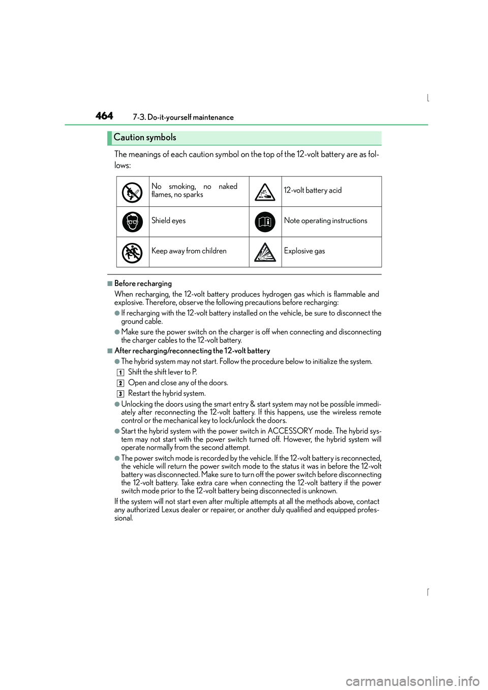 Lexus IS300h 2015 Owners Manual 4647-3. Do-it-yourself maintenance
IS300h_EE(OM53D56E)
The meanings of each caution symbol on the top of the 12-volt battery are as fol-
lows:
■Before recharging
When recharging, the 12-volt battery Lexus IS300h 2015 Owners Manual 4647-3. Do-it-yourself maintenance
IS300h_EE(OM53D56E)
The meanings of each caution symbol on the top of the 12-volt battery are as fol-
lows:
■Before recharging
When recharging, the 12-volt battery