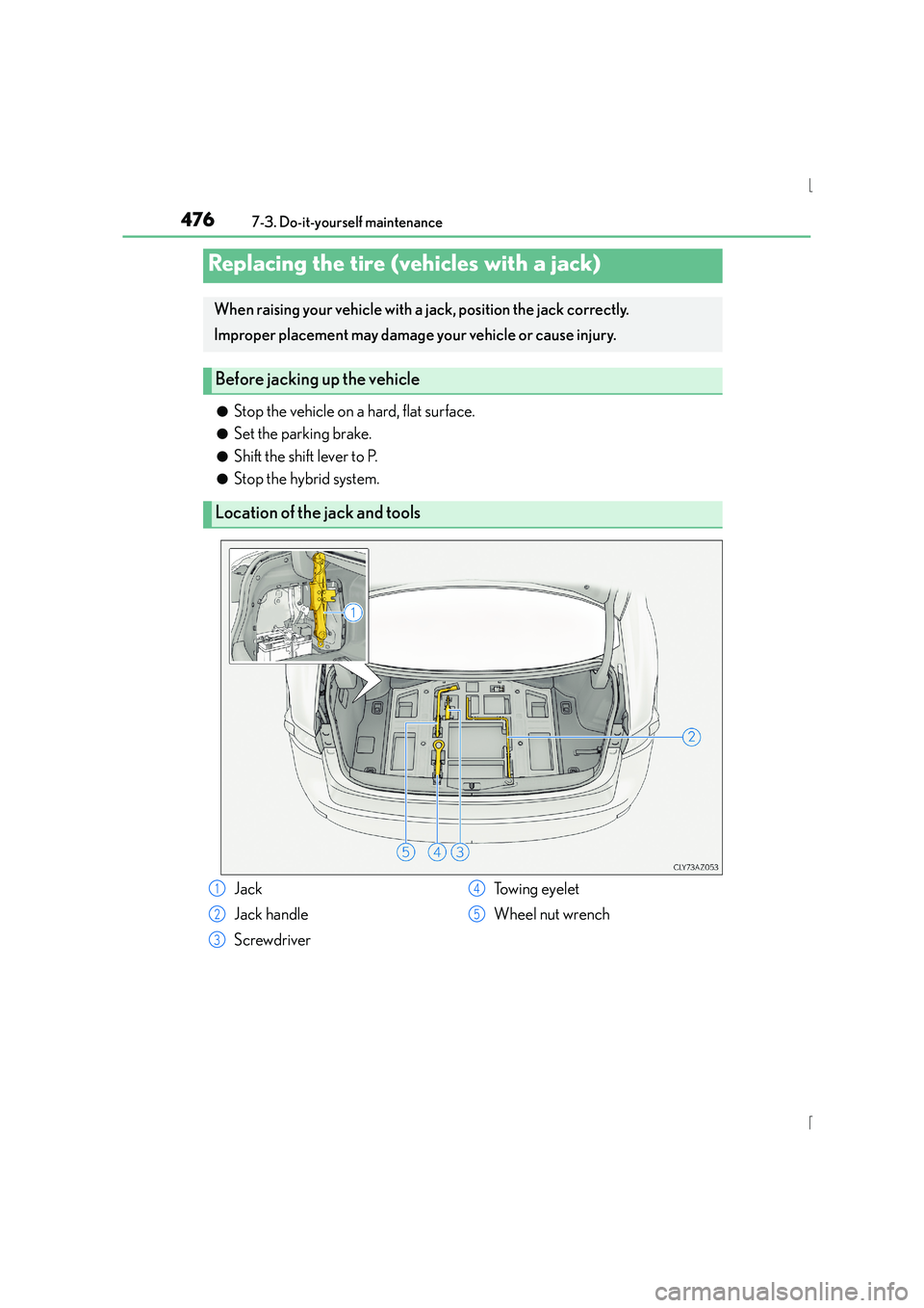 Lexus IS300h 2015 Owners Manual 4767-3. Do-it-yourself maintenance
IS300h_EE(OM53D56E)
●Stop the vehicle on a hard, flat surface.
●Set the parking brake.
●Shift the shift lever to P.
●Stop the hybrid system.
Replacing the ti Lexus IS300h 2015 Owners Manual 4767-3. Do-it-yourself maintenance
IS300h_EE(OM53D56E)
●Stop the vehicle on a hard, flat surface.
●Set the parking brake.
●Shift the shift lever to P.
●Stop the hybrid system.
Replacing the ti