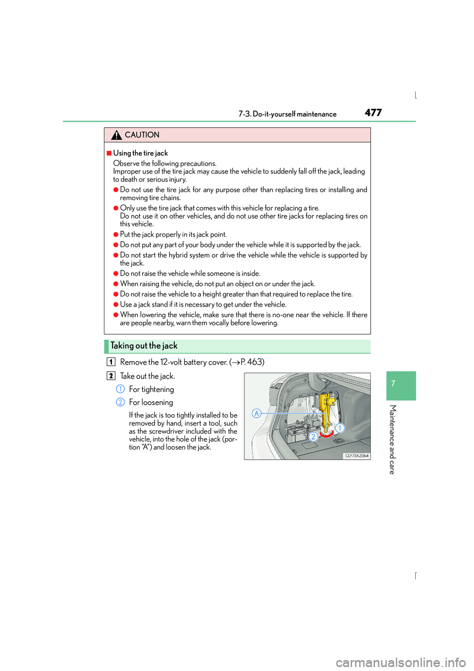 Lexus IS300h 2015 Owners Manual 4777-3. Do-it-yourself maintenance
7
Maintenance and care
IS300h_EE(OM53D56E)
Remove the 12-volt battery cover. (→P. 463)
Take out the jack. For tightening
For loosening
If the jack is too tightly i Lexus IS300h 2015 Owners Manual 4777-3. Do-it-yourself maintenance
7
Maintenance and care
IS300h_EE(OM53D56E)
Remove the 12-volt battery cover. (→P. 463)
Take out the jack. For tightening
For loosening
If the jack is too tightly i