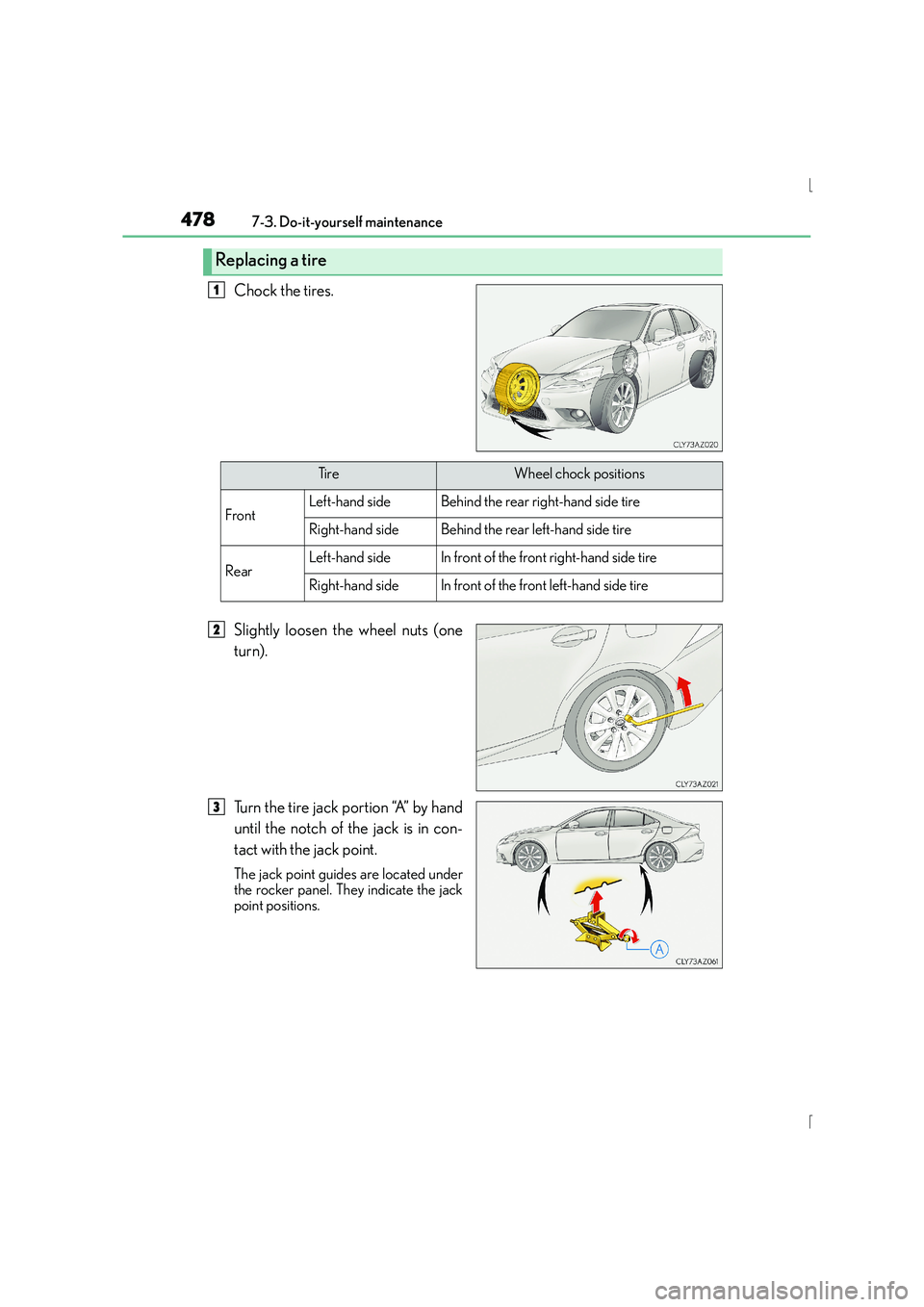 Lexus IS300h 2015 Owners Manual 4787-3. Do-it-yourself maintenance
IS300h_EE(OM53D56E)
Chock the tires.
Slightly loosen the wheel nuts (one
turn).
Turn the tire jack portion “A” by hand
until the notch of the jack is in con-
tac Lexus IS300h 2015 Owners Manual 4787-3. Do-it-yourself maintenance
IS300h_EE(OM53D56E)
Chock the tires.
Slightly loosen the wheel nuts (one
turn).
Turn the tire jack portion “A” by hand
until the notch of the jack is in con-
tac