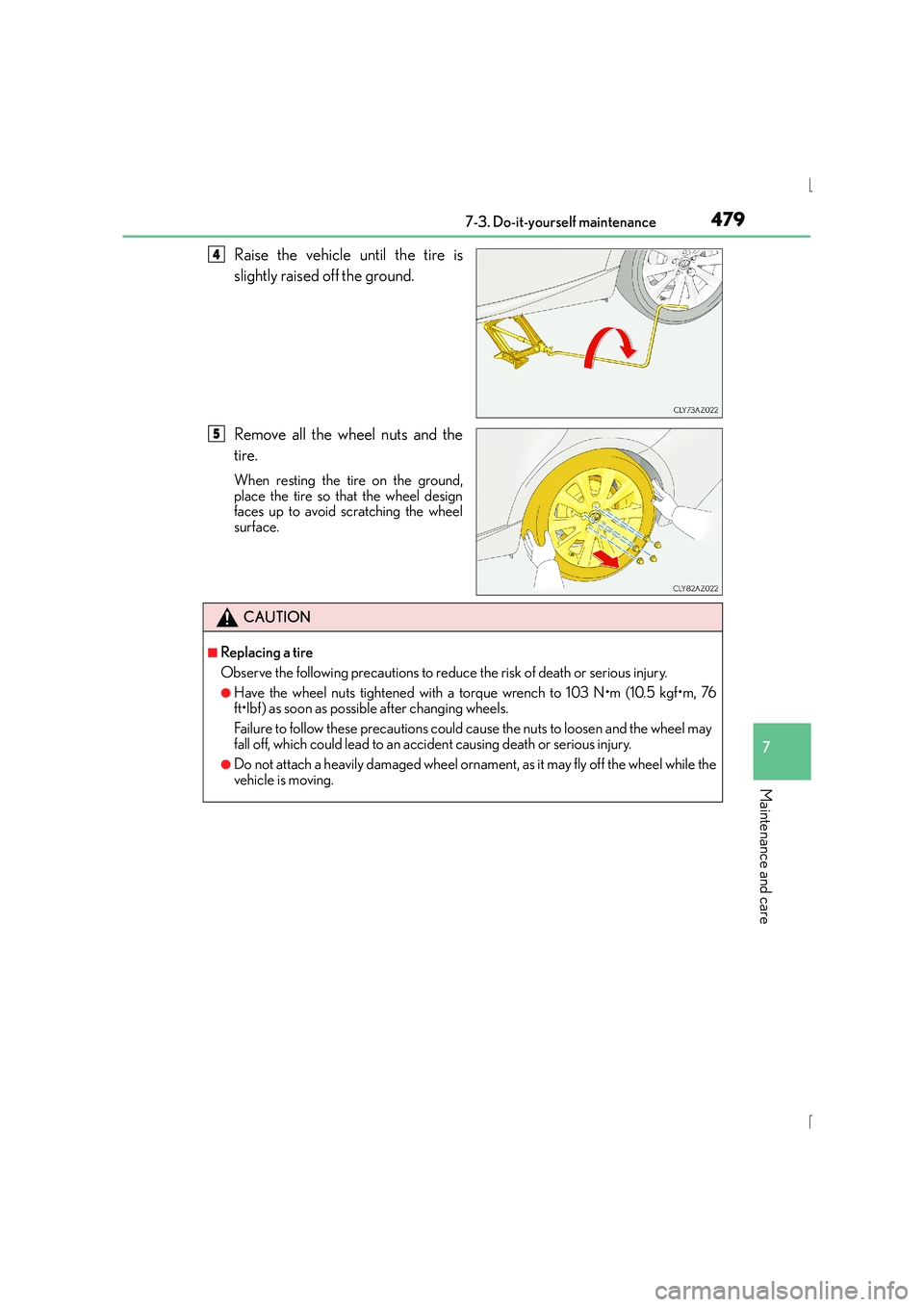 Lexus IS300h 2015  Owners Manual 4797-3. Do-it-yourself maintenance
7
Maintenance and care
IS300h_EE(OM53D56E)
Raise the vehicle until the tire is
slightly raised off the ground.
Remove all the wheel nuts and the
tire.
When resting t