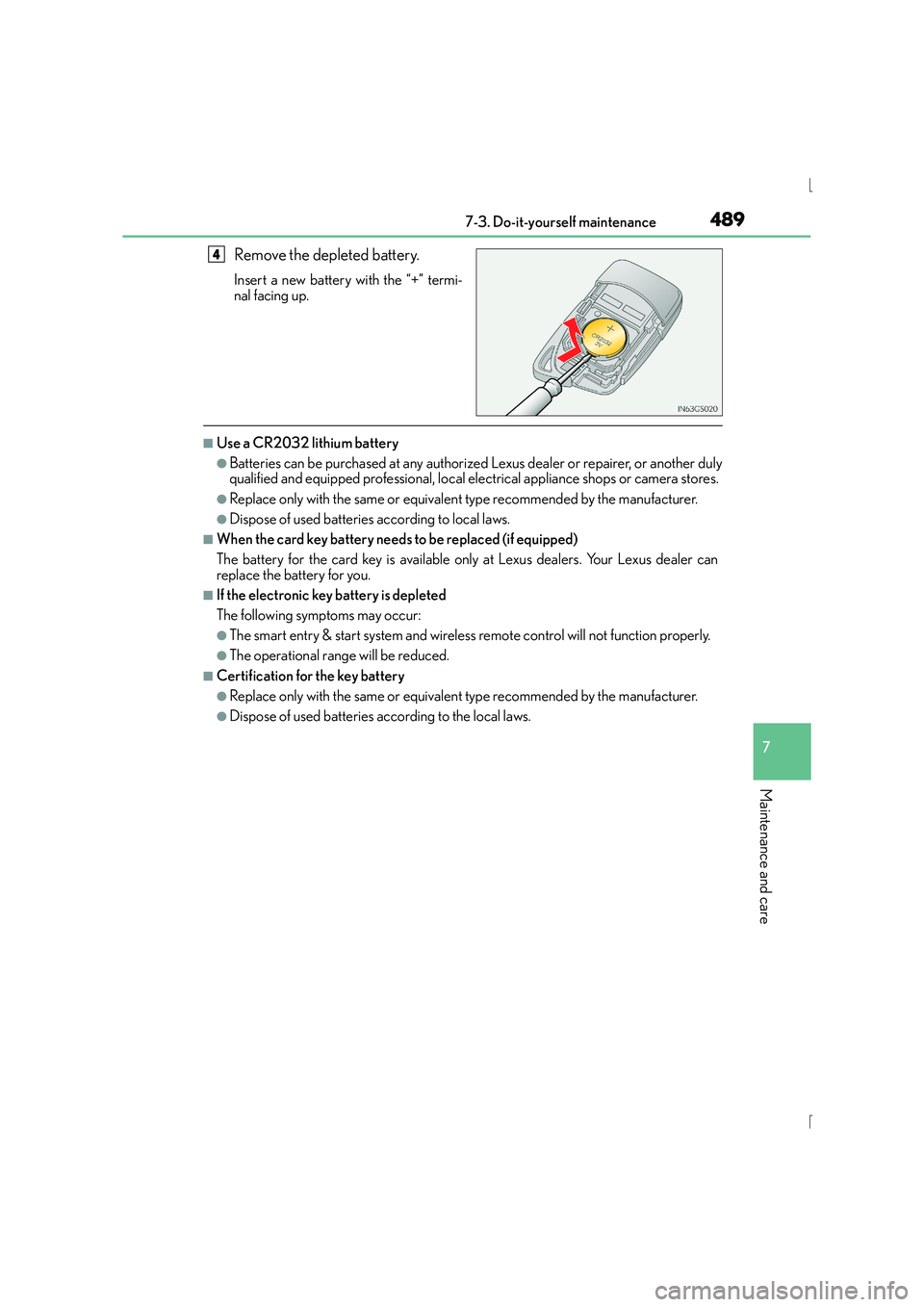 Lexus IS300h 2015  Owners Manual 4897-3. Do-it-yourself maintenance
7
Maintenance and care
IS300h_EE(OM53D56E)
Remove the depleted battery.
Insert a new battery with the “+” termi-
nal facing up.
■Use a CR2032 lithium battery

