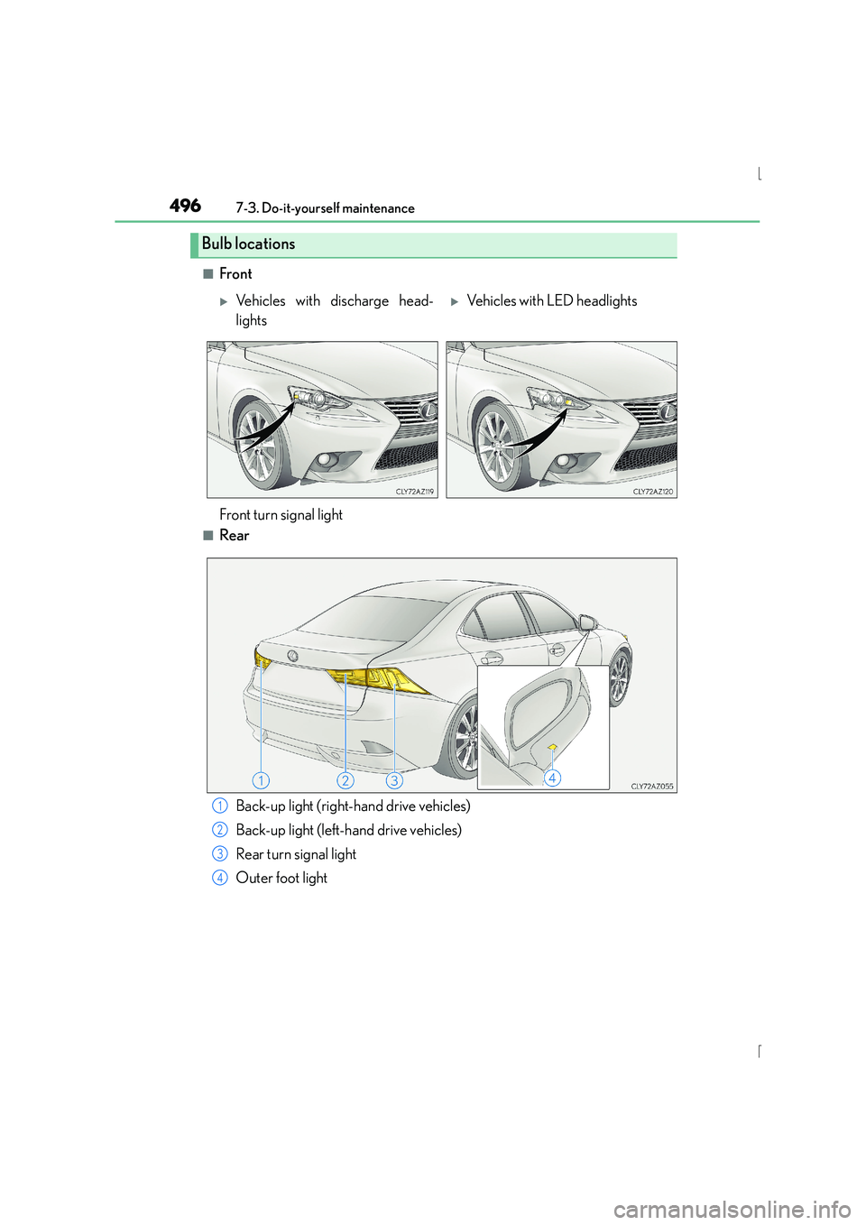 Lexus IS300h 2015  Owners Manual 4967-3. Do-it-yourself maintenance
IS300h_EE(OM53D56E)
■Front
■Rear
Bulb locations
�XVehicles with discharge head-
lights�XVehicles with LED headlights
Front turn signal light
Back-up light (right