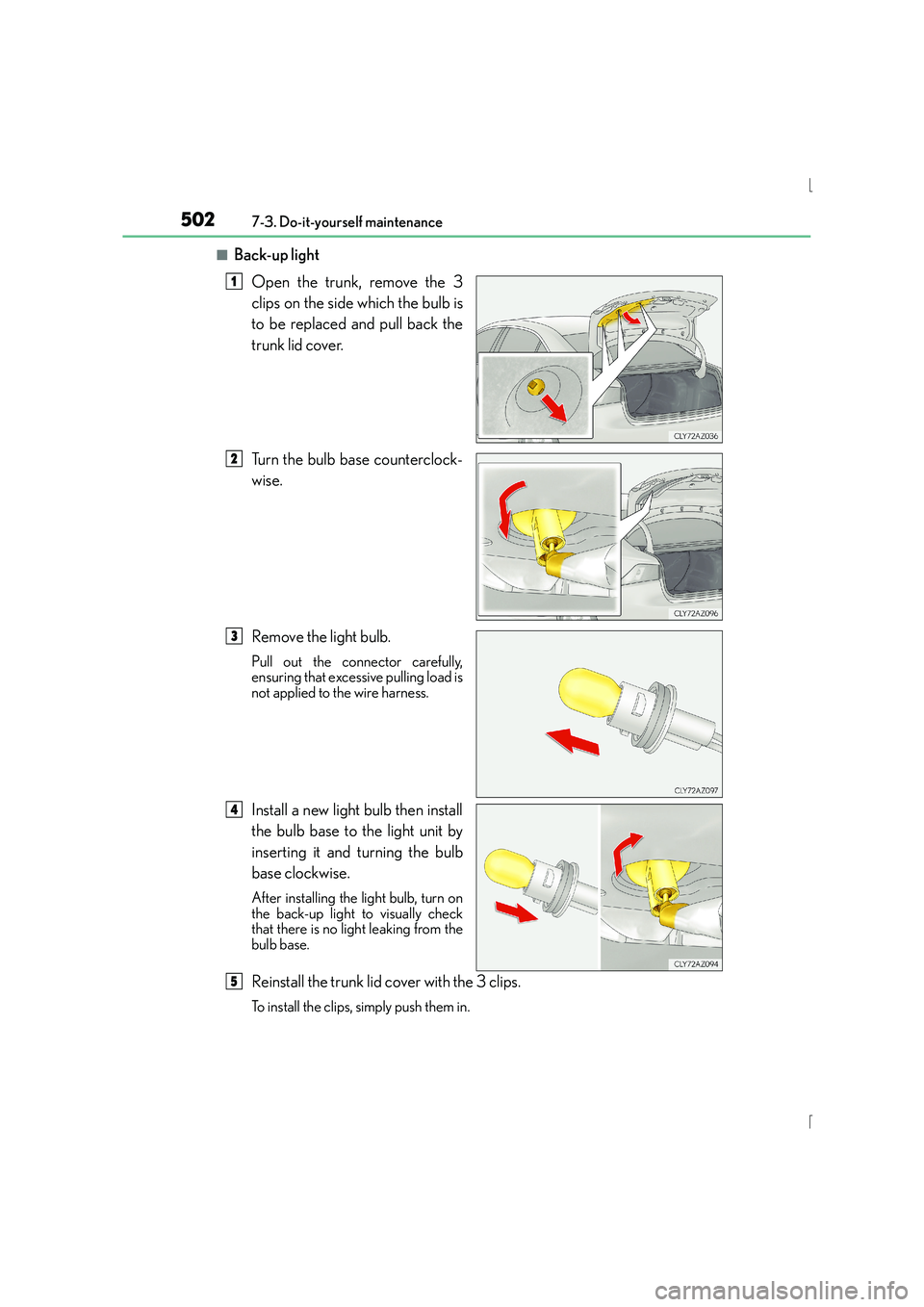 Lexus IS300h 2015  Owners Manual 5027-3. Do-it-yourself maintenance
IS300h_EE(OM53D56E)
■Back-up lightOpen the trunk, remove the 3
clips on the side which the bulb is
to be replaced and pull back the
trunk lid cover.
Turn the bulb 