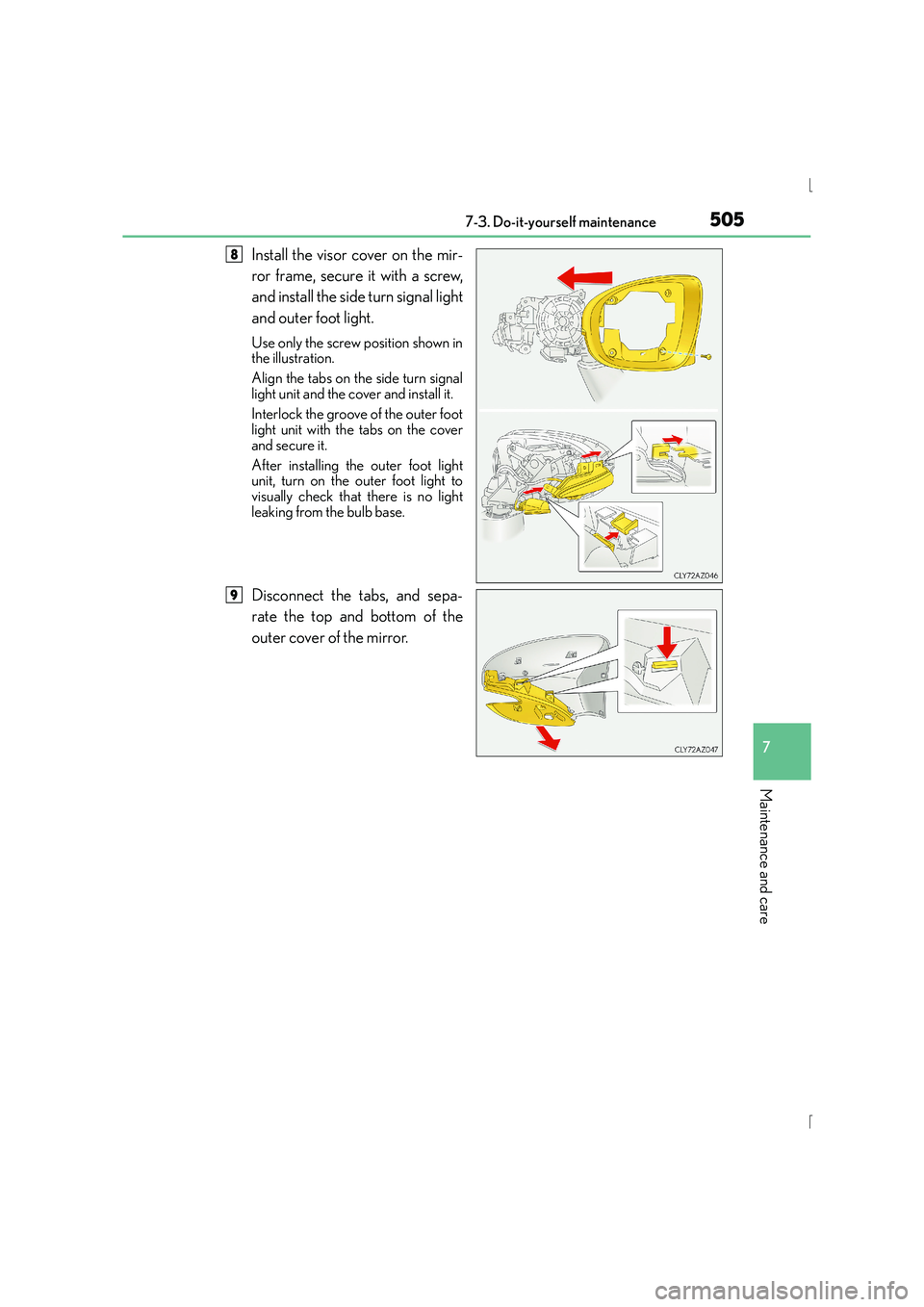 Lexus IS300h 2015  Owners Manual 5057-3. Do-it-yourself maintenance
7
Maintenance and care
IS300h_EE(OM53D56E)
Install the visor cover on the mir-
ror frame, secure it with a screw,
and install the side turn signal light
and outer fo