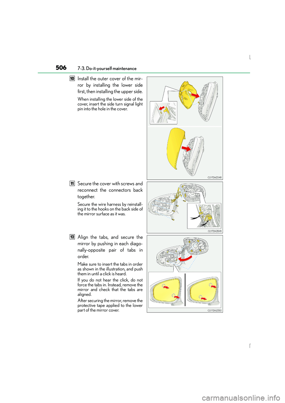 Lexus IS300h 2015  Owners Manual 5067-3. Do-it-yourself maintenance
IS300h_EE(OM53D56E)
Install the outer cover of the mir-
ror by installing the lower side
first, then installing the upper side.
When installing the lower side of the