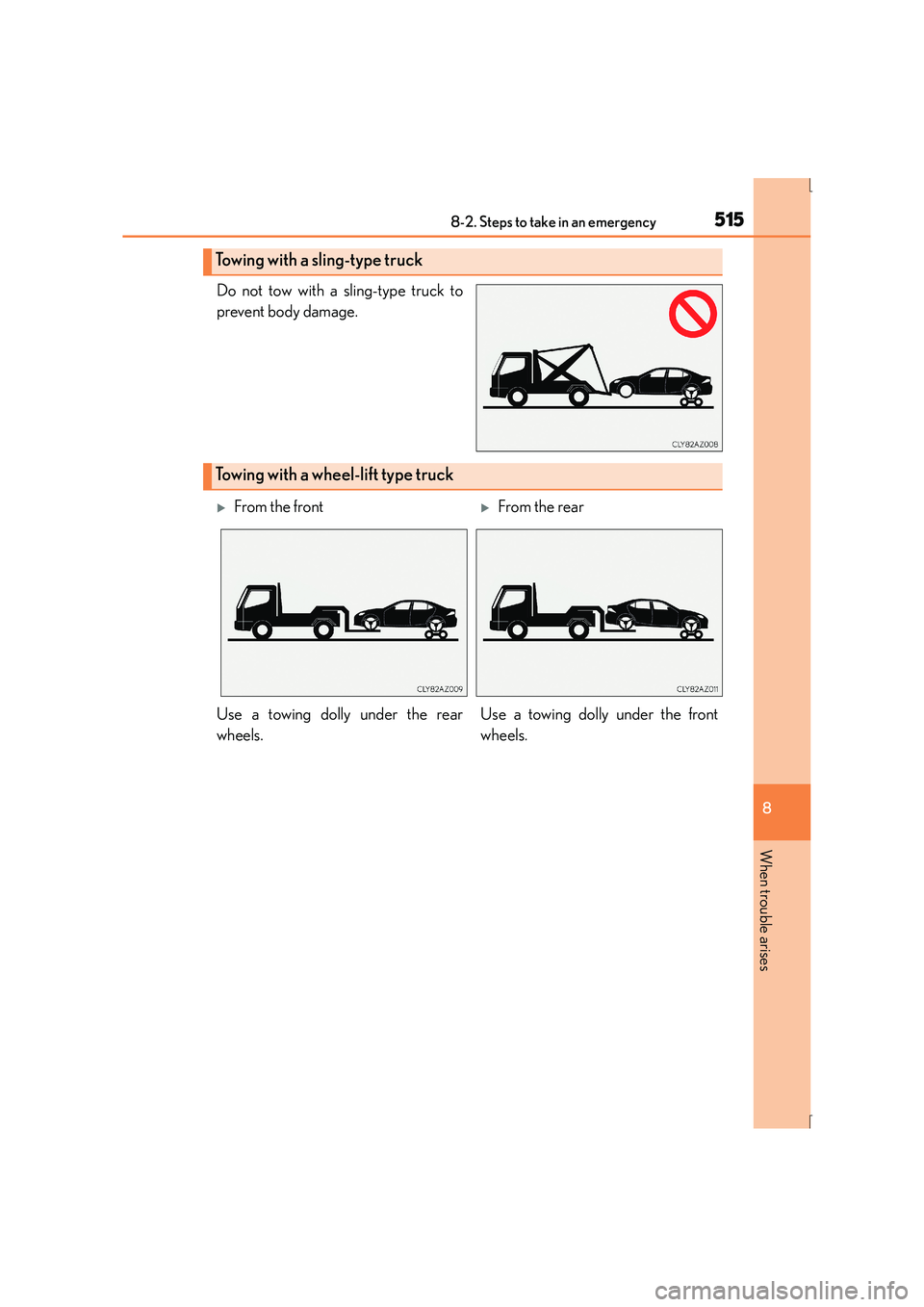 Lexus IS300h 2015  Owners Manual 5158-2. Steps to take in an emergency
8
When trouble arises
IS300h_EE(OM53D56E)
Do not tow with a sling-type truck to
prevent body damage.
Towing with a sling-type truck
Towing with a wheel-lift type 