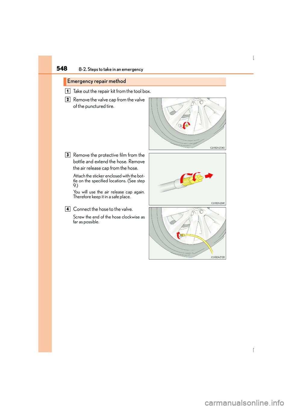 Lexus IS300h 2015  Owners Manual 5488-2. Steps to take in an emergency
IS300h_EE(OM53D56E)
Take out the repair kit from the tool box. 
Remove the valve cap from the valve
of the punctured tire.
Remove the protective film from the
bot