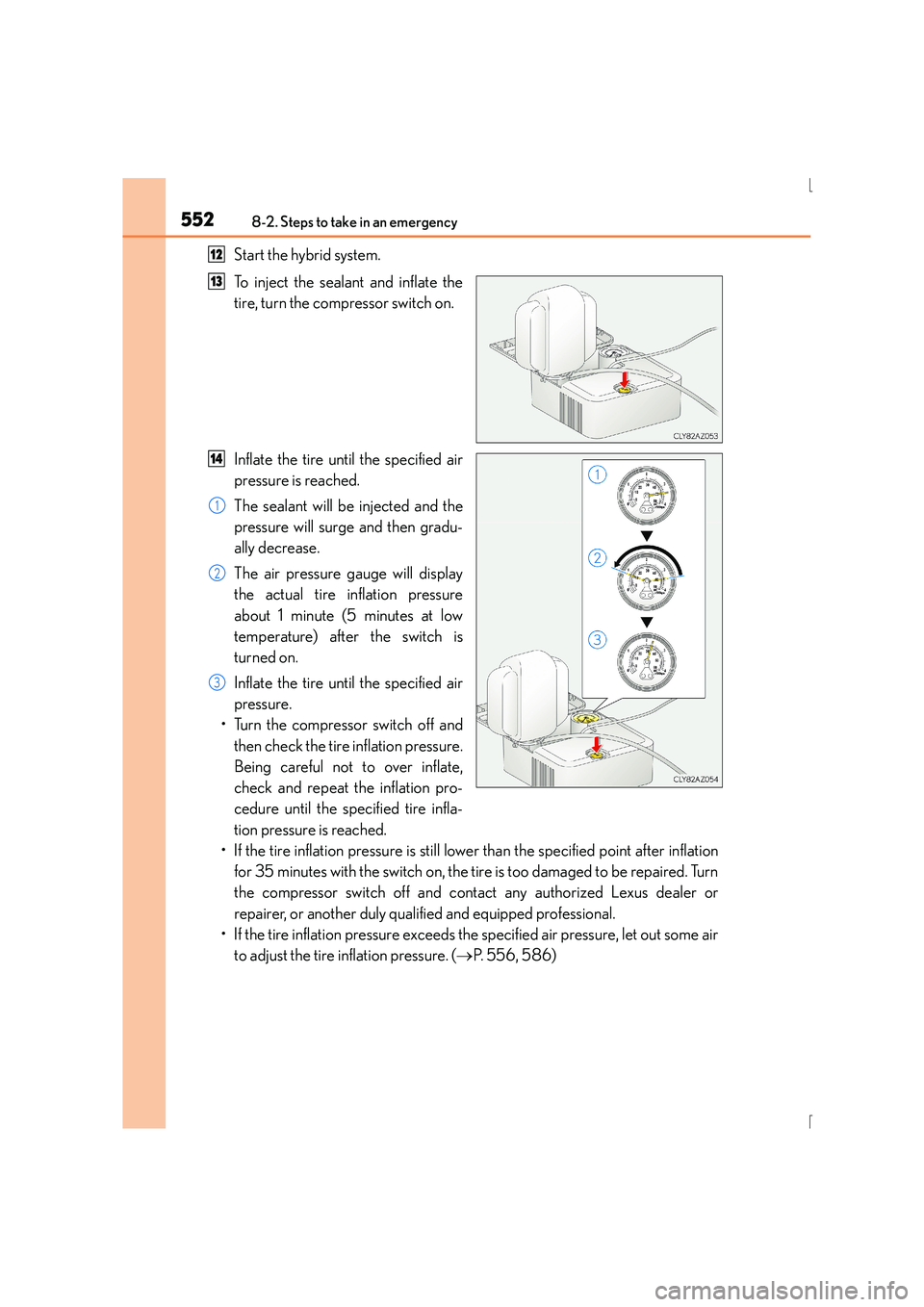 Lexus IS300h 2015 Owners Manual 5528-2. Steps to take in an emergency
IS300h_EE(OM53D56E)
Start the hybrid system.
To inject the sealant and inflate the
tire, turn the compressor switch on.
Inflate the tire until the specified air
p Lexus IS300h 2015 Owners Manual 5528-2. Steps to take in an emergency
IS300h_EE(OM53D56E)
Start the hybrid system.
To inject the sealant and inflate the
tire, turn the compressor switch on.
Inflate the tire until the specified air
p