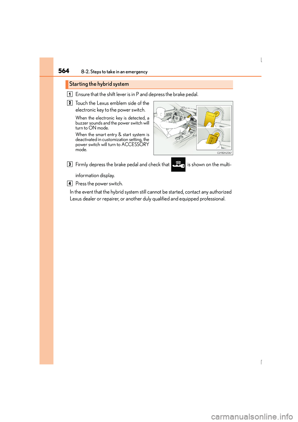 Lexus IS300h 2015 Owners Manual 5648-2. Steps to take in an emergency
IS300h_EE(OM53D56E)
Ensure that the shift lever is in P and depress the brake pedal.
Touch the Lexus emblem side of the
electronic key to the power switch.
When t Lexus IS300h 2015 Owners Manual 5648-2. Steps to take in an emergency
IS300h_EE(OM53D56E)
Ensure that the shift lever is in P and depress the brake pedal.
Touch the Lexus emblem side of the
electronic key to the power switch.
When t