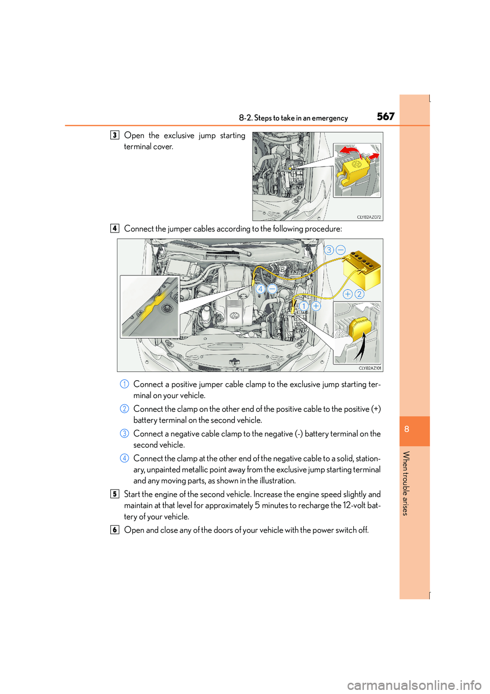 Lexus IS300h 2015 Owners Manual 5678-2. Steps to take in an emergency
8
When trouble arises
IS300h_EE(OM53D56E)
Open the exclusive jump starting
terminal cover.
Connect the jumper cables according to the following procedure:Connect Lexus IS300h 2015 Owners Manual 5678-2. Steps to take in an emergency
8
When trouble arises
IS300h_EE(OM53D56E)
Open the exclusive jump starting
terminal cover.
Connect the jumper cables according to the following procedure:Connect