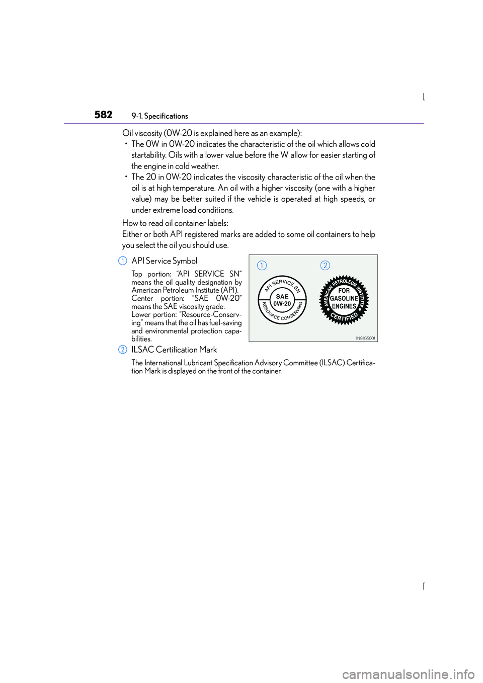 Lexus IS300h 2015 Owners Manual 5829-1. Specifications
IS300h_EE(OM53D56E)
Oil viscosity (0W-20 is explained here as an example): • The 0W in 0W-20 indicates the characteristic of the oil which allows cold startability. Oils with Lexus IS300h 2015 Owners Manual 5829-1. Specifications
IS300h_EE(OM53D56E)
Oil viscosity (0W-20 is explained here as an example): • The 0W in 0W-20 indicates the characteristic of the oil which allows cold startability. Oils with