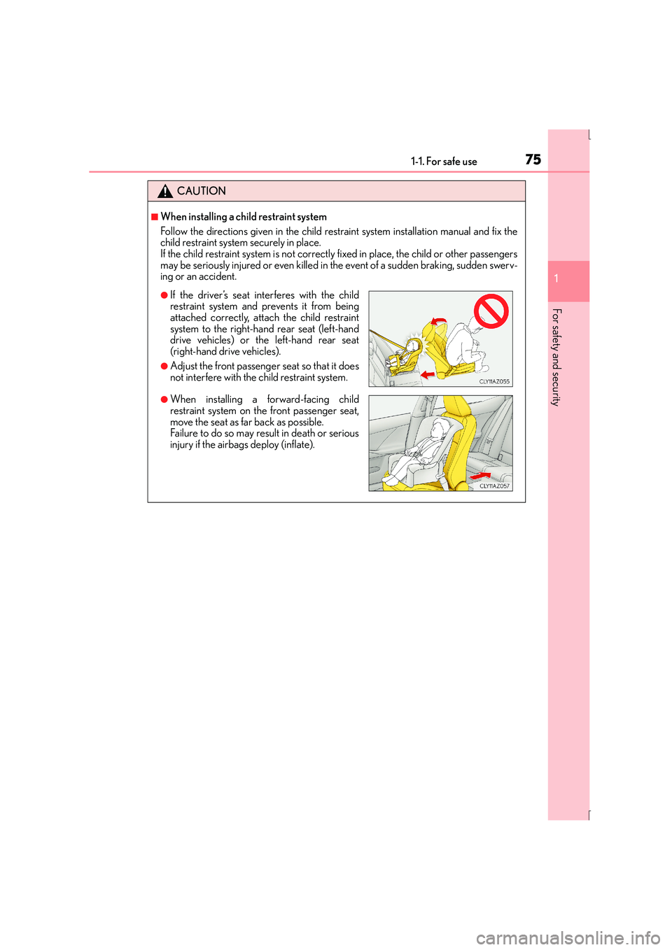 Lexus IS300h 2015 Owners Guide 751-1. For safe use
1
For safety and security
IS300h_EE(OM53D56E)
CAUTION
■When installing a child restraint system
Follow the directions given in the child restraint system installation manual and 