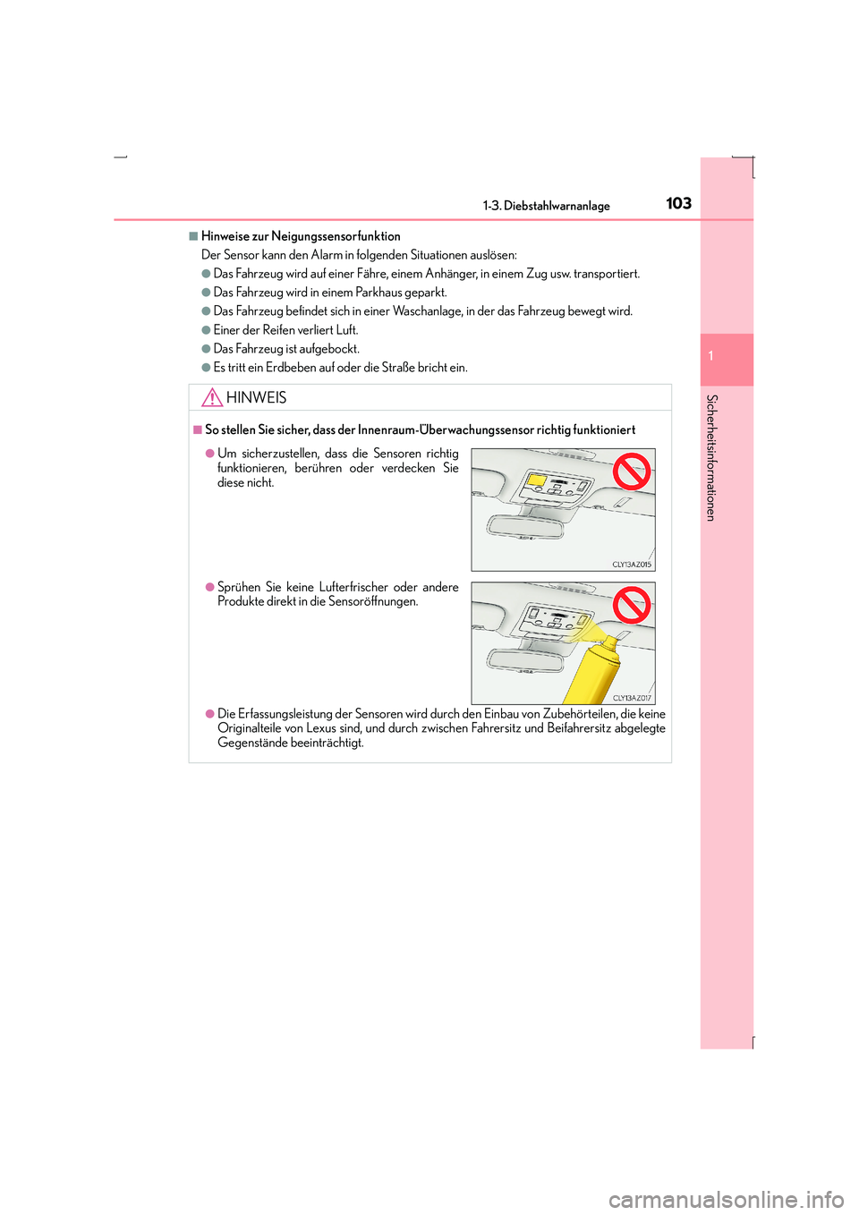 Lexus IS300h 2015  Betriebsanleitung (in German) 1031-3. Diebstahlwarnanlage
1
Sicherheitsinformationen
IS300h_EM(OM53D58M)
■Hinweise zur Neigungssensorfunktion
Der Sensor kann den Alarm in folgenden Situationen auslösen:
●Das Fahrzeug wird auf