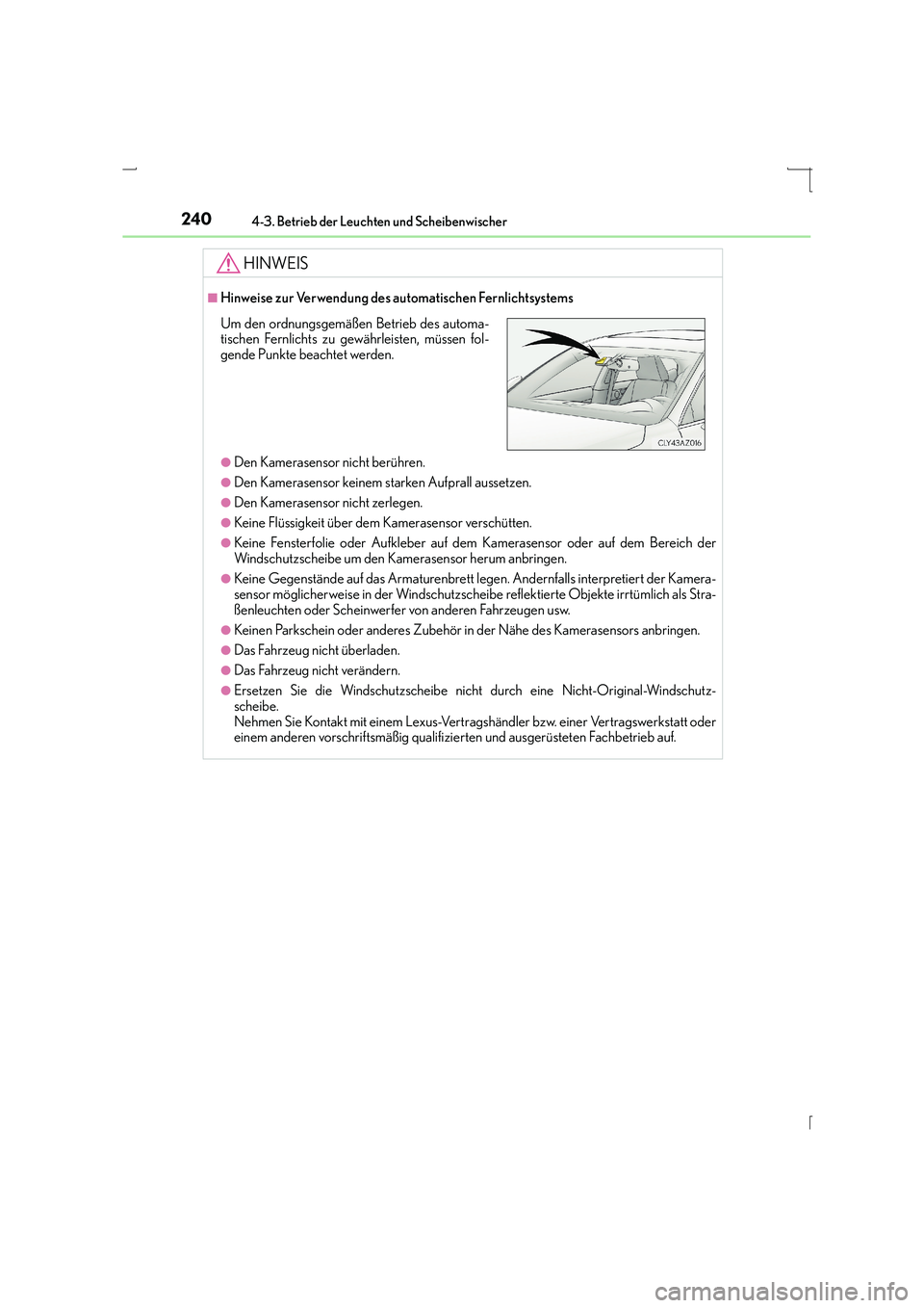 Lexus IS300h 2015  Betriebsanleitung (in German) 2404-3. Betrieb der Leuchten und Scheibenwischer
IS300h_EM(OM53D58M)
HINWEIS
■Hinweise zur Verwendung des automatischen Fernlichtsystems
●Den Kamerasensor nicht berühren.
●Den Kamerasensor kein