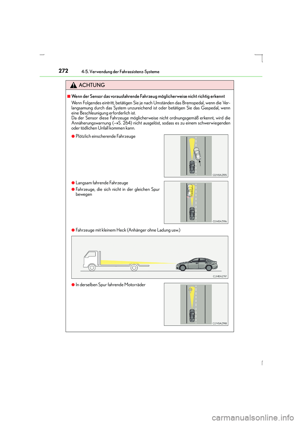 Lexus IS300h 2015 Betriebsanleitung (in German) 2724-5. Verwendung der Fahrassistenz-Systeme
IS300h_EM(OM53D58M)
ACHTUNG
■Wenn der Sensor das vorausfahrende Fahrzeug möglicherweise nicht richtig erkennt
Wenn Folgendes eintritt, betätigen Sie je Lexus IS300h 2015 Betriebsanleitung (in German) 2724-5. Verwendung der Fahrassistenz-Systeme
IS300h_EM(OM53D58M)
ACHTUNG
■Wenn der Sensor das vorausfahrende Fahrzeug möglicherweise nicht richtig erkennt
Wenn Folgendes eintritt, betätigen Sie je