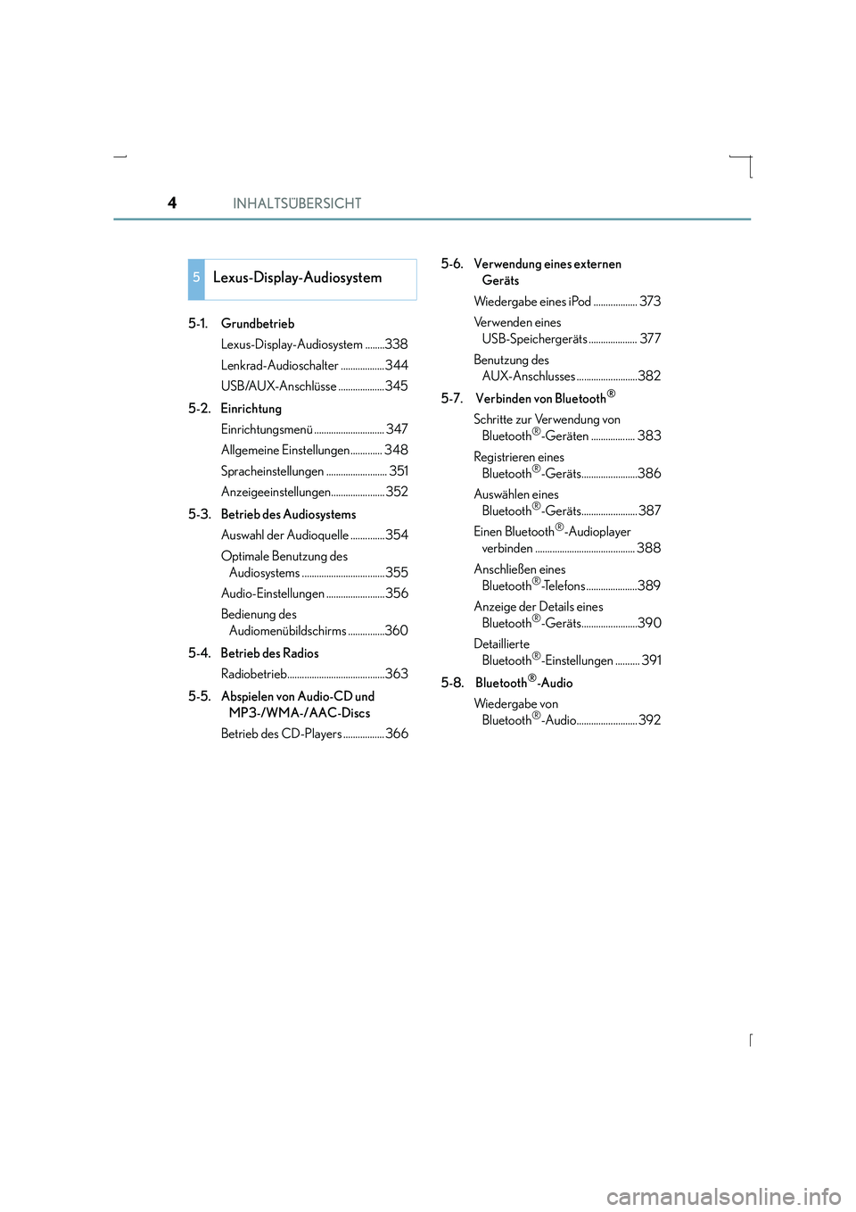 Lexus IS300h 2015  Betriebsanleitung (in German) INHALTSÜBERSICHT4
IS300h_EM(OM53D58M)5-1. Grundbetrieb
Lexus-Display-Audiosystem ........338
Lenkrad-Audioschalter ..................344
USB/AUX-Anschlüsse ...................345
5-2. Einrichtung Ei