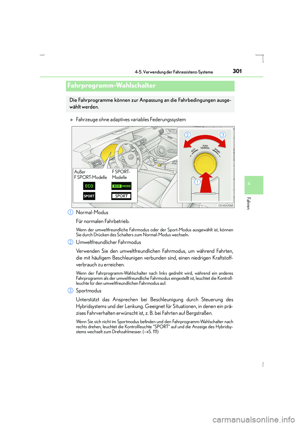 Lexus IS300h 2015  Betriebsanleitung (in German) 3014-5. Verwendung der Fahrassistenz-Systeme
4
Fahren
IS300h_EM(OM53D58M)
�XFahrzeuge ohne adaptives variables Federungssystem
Normal-Modus
Für normalen Fahrbetrieb.
Wenn der umweltfreundliche Fahrmo