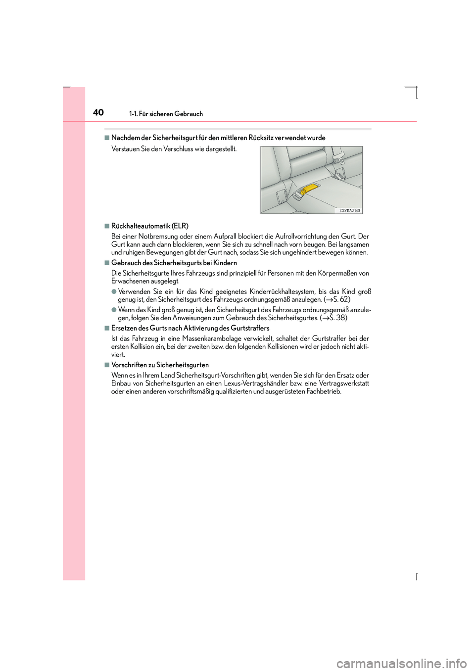 Lexus IS300h 2015  Betriebsanleitung (in German) 401-1. Für sicheren Gebrauch
IS300h_EM(OM53D58M)
■Nachdem der Sicherheitsgurt für den mittleren Rücksitz verwendet wurde
■Rückhalteautomatik (ELR)
Bei einer Notbremsung oder einem Aufprall blo