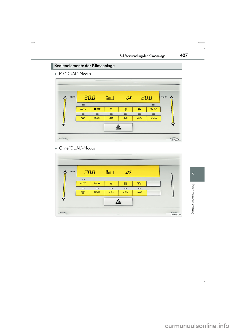 Lexus IS300h 2015  Betriebsanleitung (in German) 4276-1. Verwendung der Klimaanlage
6
Innenraumausstattung
IS300h_EM(OM53D58M)
�XMit “DUAL”-Modus
�XOhne “DUAL”-Modus
Bedienelemente der Klimaanlage 