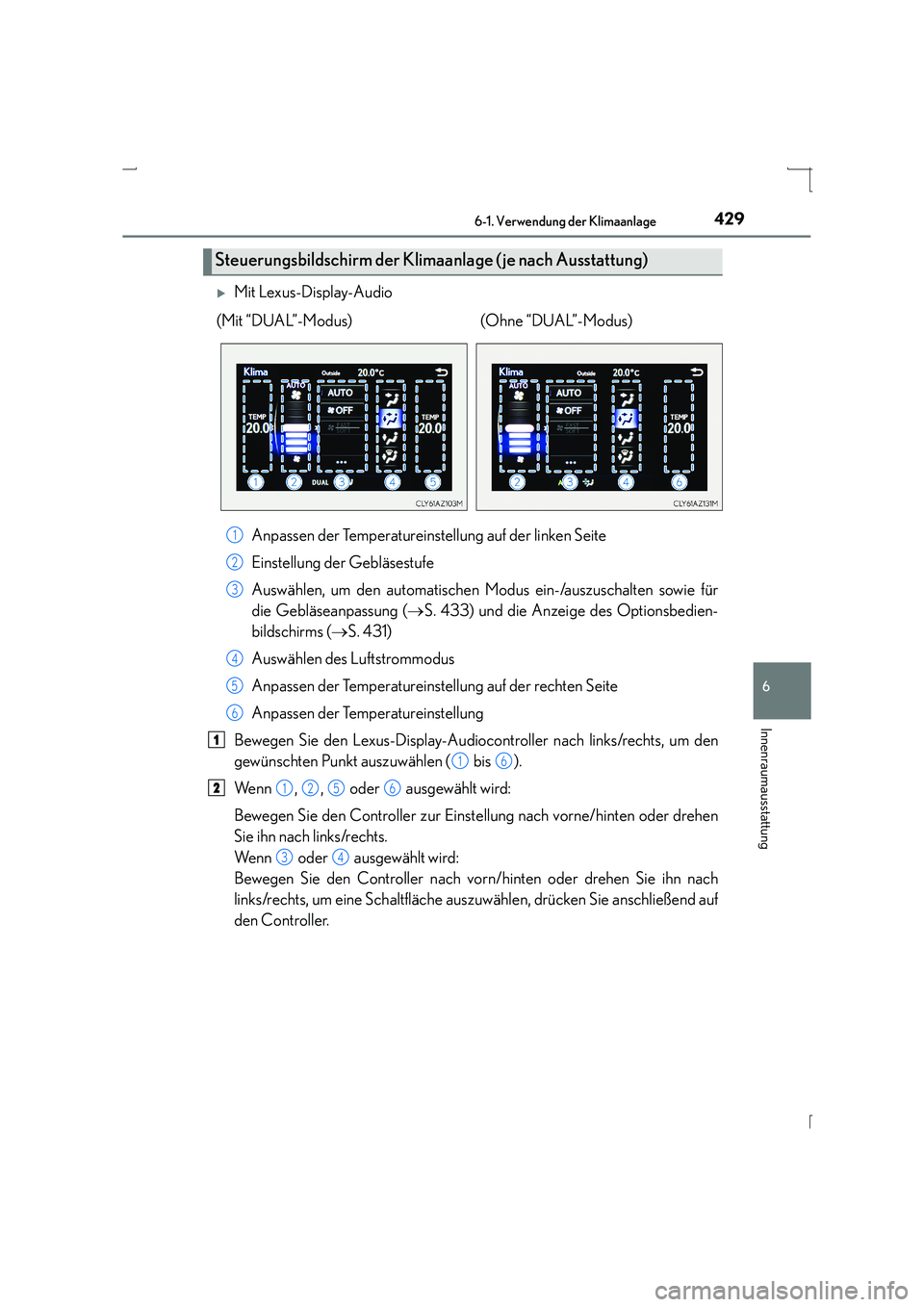 Lexus IS300h 2015  Betriebsanleitung (in German) 4296-1. Verwendung der Klimaanlage
6
Innenraumausstattung
IS300h_EM(OM53D58M)
�XMit Lexus-Display-AudioAnpassen der Temperatureinstellung auf der linken Seite
Einstellung der Gebläsestufe
Auswählen,