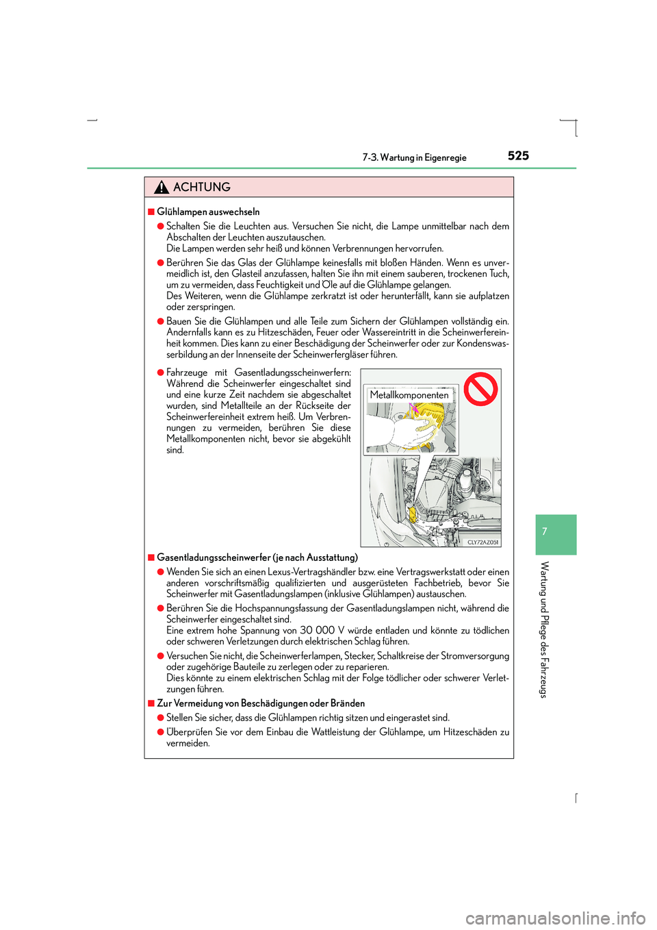 Lexus IS300h 2015  Betriebsanleitung (in German) 5257-3. Wartung in Eigenregie
7
Wartung und Pflege des Fahrzeugs
IS300h_EM(OM53D58M)
ACHTUNG
■Glühlampen auswechseln
●Schalten Sie die Leuchten aus. Versuchen Sie nicht, die Lampe unmittelbar nac