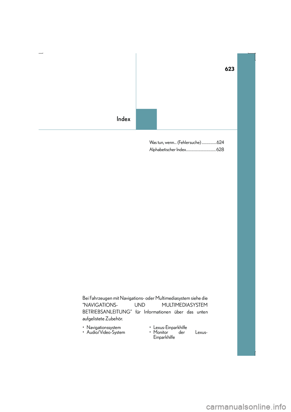 Lexus IS300h 2015  Betriebsanleitung (in German) 623
Index
IS300h_EM(OM53D58M)Was tun, wenn... (Fehlersuche) ..................624
Alphabetischer Index.................................... 628
Bei Fahrzeugen mit Navigations- oder Multimediasystem sie