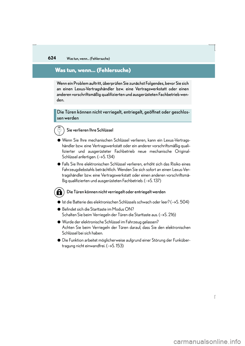 Lexus IS300h 2015  Betriebsanleitung (in German) 624
IS300h_EM(OM53D58M)
Was tun, wenn... (Fehlersuche)
Was tun, wenn... (Fehlersuche)
●Wenn Sie Ihre mechanischen Schlüssel verlieren, kann ein Lexus-Vertrags-
händler bzw. eine Vertragswerkstatt 