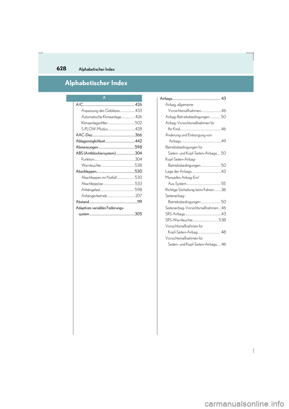 Lexus IS300h 2015  Betriebsanleitung (in German) 628
IS300h_EM(OM53D58M)
Alphabetischer Index
Alphabetischer Index
A/C...................................................................... 426Anpassung des Gebläses...................... 433
Automat