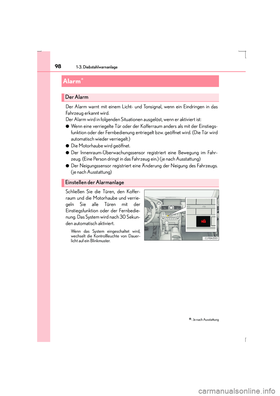 Lexus IS300h 2015  Betriebsanleitung (in German) 981-3. Diebstahlwarnanlage
IS300h_EM(OM53D58M)
Der Alarm warnt mit einem Licht- und Tonsignal, wenn ein Eindringen in das
Fahrzeug erkannt wird.
Der Alarm wird in folgenden Situationen ausgelöst, wen