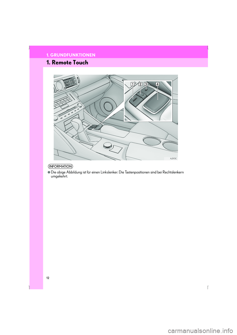 Lexus IS300h 2015  Navigationshandbuch (in German) 12
IS_Navi_EM
1. GRUNDFUNKTIONEN
1. Remote Touch
INFORMATION
●
Die obige Abbildung ist für einen Linkslenker.  Die Tastenpositionen sind bei Rechtslenkern
umgekehrt. 