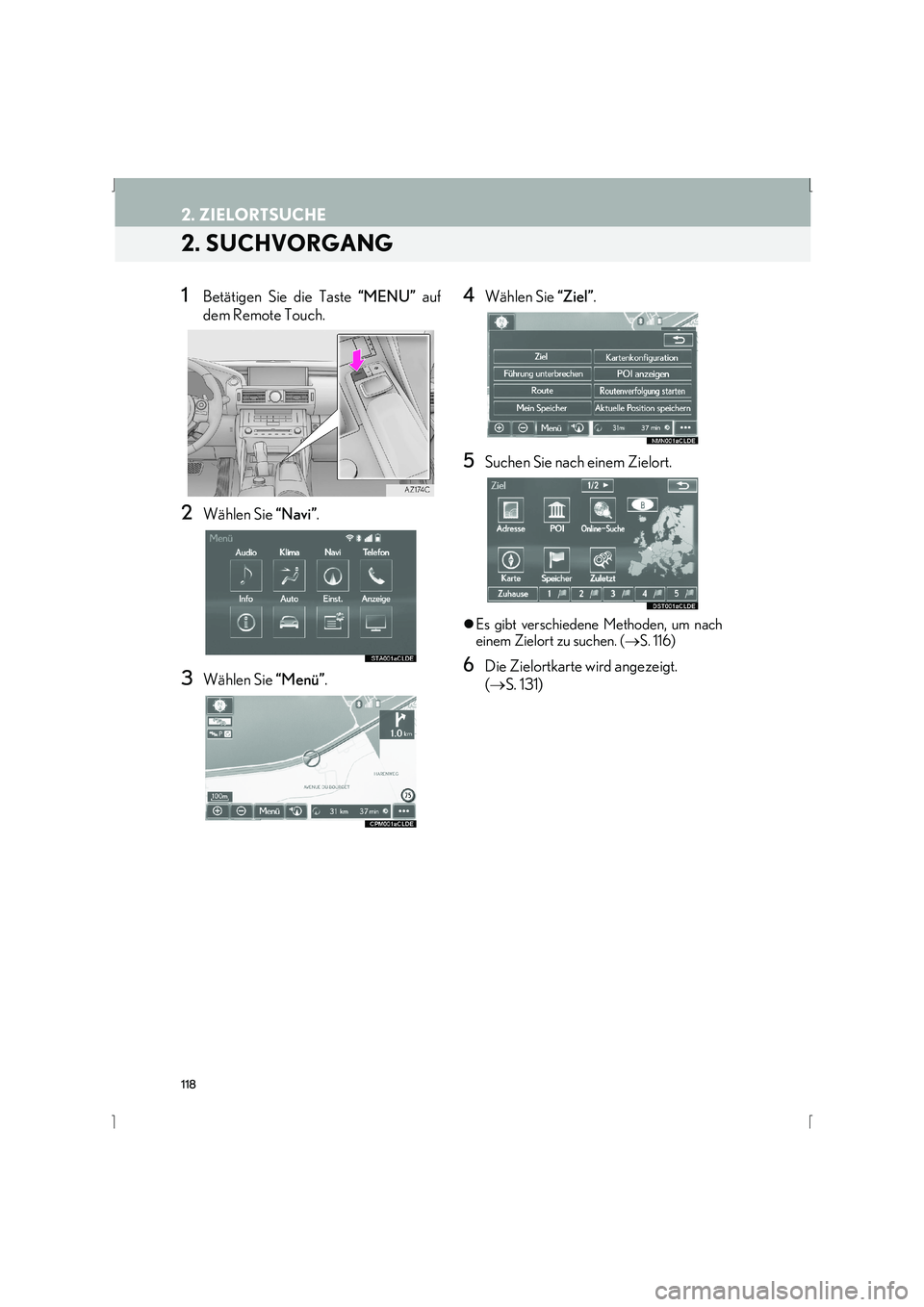 Lexus IS300h 2015 Navigationshandbuch (in German) 118
2. ZIELORTSUCHE
IS_Navi_EM
2. SUCHVORGANG
1Betätigen Sie die Taste “MENU” auf
dem Remote Touch.
2Wählen Sie “Navi”.
3Wählen Sie “Menü”.
4Wählen Sie “Ziel”.
5Suchen Sie nach Lexus IS300h 2015 Navigationshandbuch (in German) 118
2. ZIELORTSUCHE
IS_Navi_EM
2. SUCHVORGANG
1Betätigen Sie die Taste “MENU” auf
dem Remote Touch.
2Wählen Sie “Navi”.
3Wählen Sie “Menü”.
4Wählen Sie “Ziel”.
5Suchen Sie nach