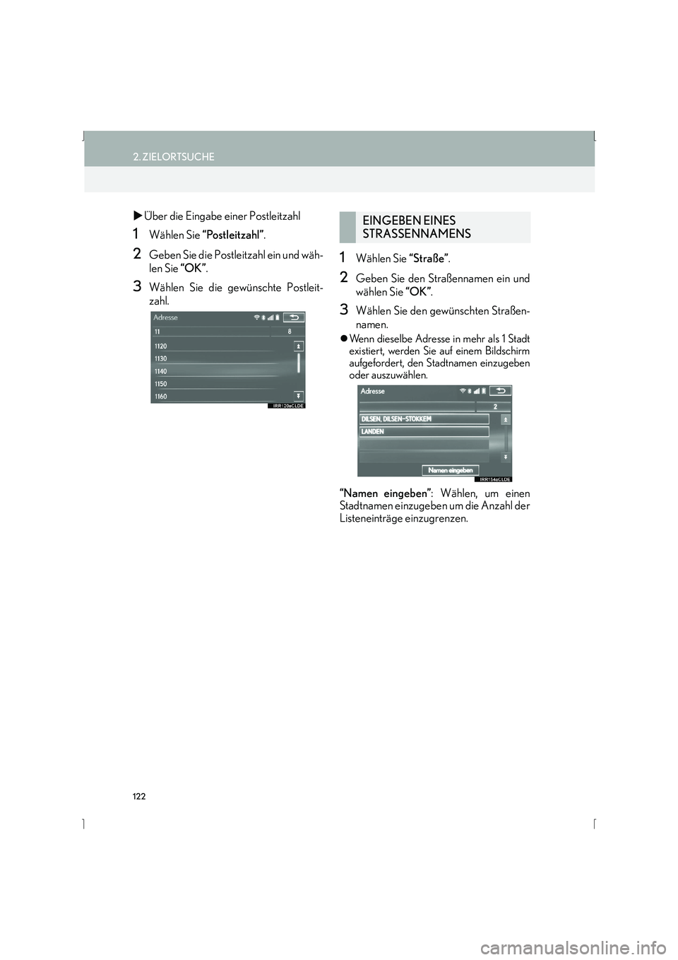 Lexus IS300h 2015  Navigationshandbuch (in German) 122
2. ZIELORTSUCHE
IS_Navi_EM
�XÜber die Eingabe einer Postleitzahl
1Wählen Sie  “Postleitzahl” .
2Geben Sie die Postleitzahl ein und wäh-
len Sie “OK”.
3Wählen Sie die gewünschte Postle