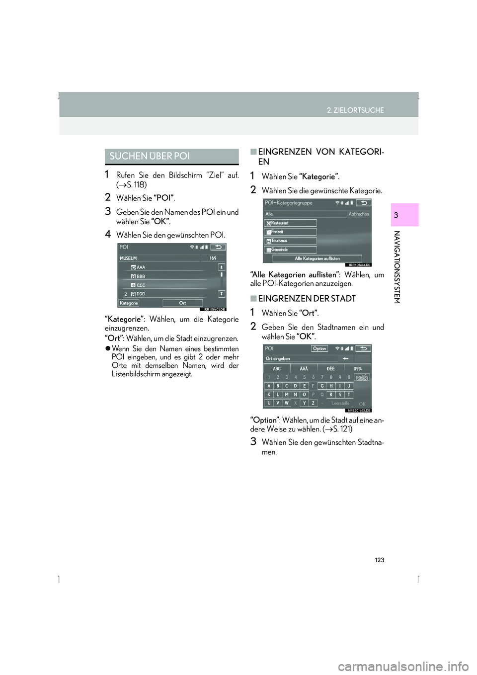Lexus IS300h 2015  Navigationshandbuch (in German) 123
2. ZIELORTSUCHE
IS_Navi_EM
NAVIGATIONSSYSTEM
3
1Rufen Sie den Bildschirm “Ziel” auf.
(→ S. 118) 
2Wählen Sie  “POI”.
3Geben Sie den Namen des POI ein und
wählen Sie  “OK”.
4Wählen
