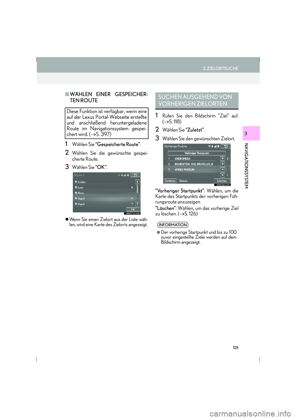 Lexus IS300h 2015  Navigationshandbuch (in German) 125
2. ZIELORTSUCHE
IS_Navi_EM
NAVIGATIONSSYSTEM
3
■WÄHLEN EINER GESPEICHER-
TEN ROUTE
1Wählen Sie  “Gespeicherte Route” .
2Wählen Sie die gewünschte gespei-
cherte Route.
3Wählen Sie “OK