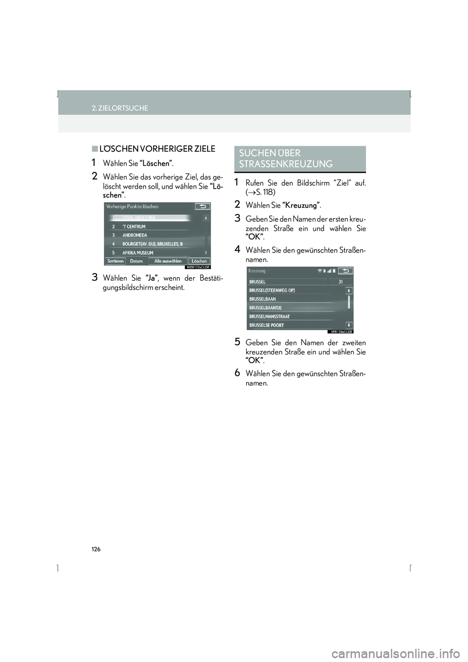 Lexus IS300h 2015  Navigationshandbuch (in German) 126
2. ZIELORTSUCHE
IS_Navi_EM
■LÖSCHEN VORHERIGER ZIELE 
1Wählen Sie  “Löschen”.
2Wählen Sie das vorherige Ziel, das ge-
löscht werden soll, und wählen Sie  “Lö-
schen” .
3Wählen Si