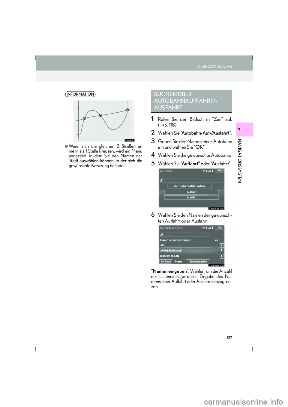Lexus IS300h 2015  Navigationshandbuch (in German) 127
2. ZIELORTSUCHE
IS_Navi_EM
NAVIGATIONSSYSTEM
3
1Rufen Sie den Bildschirm “Ziel” auf.
(→ S. 118) 
2Wählen Sie  “Autobahn-Auf-/Ausfahrt” .
3Geben Sie den Namen einer Autobahn
ein und wäh