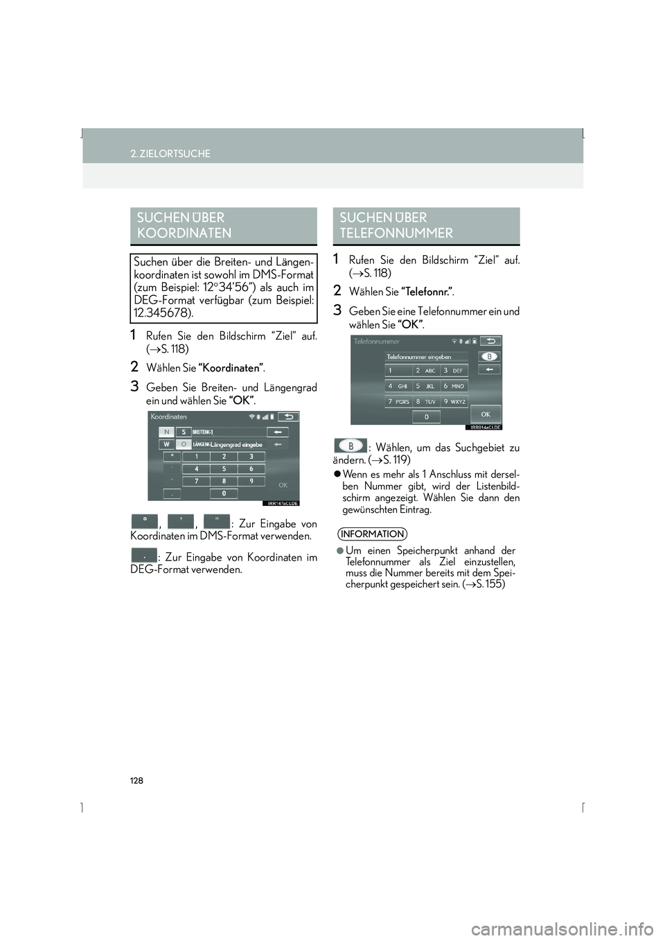 Lexus IS300h 2015  Navigationshandbuch (in German) 128
2. ZIELORTSUCHE
IS_Navi_EM
1Rufen Sie den Bildschirm “Ziel” auf.
(→ S. 118) 
2Wählen Sie  “Koordinaten” .
3Geben Sie Breiten- und Längengrad
ein und wählen Sie  “OK”.
,  ,  : Zur 
