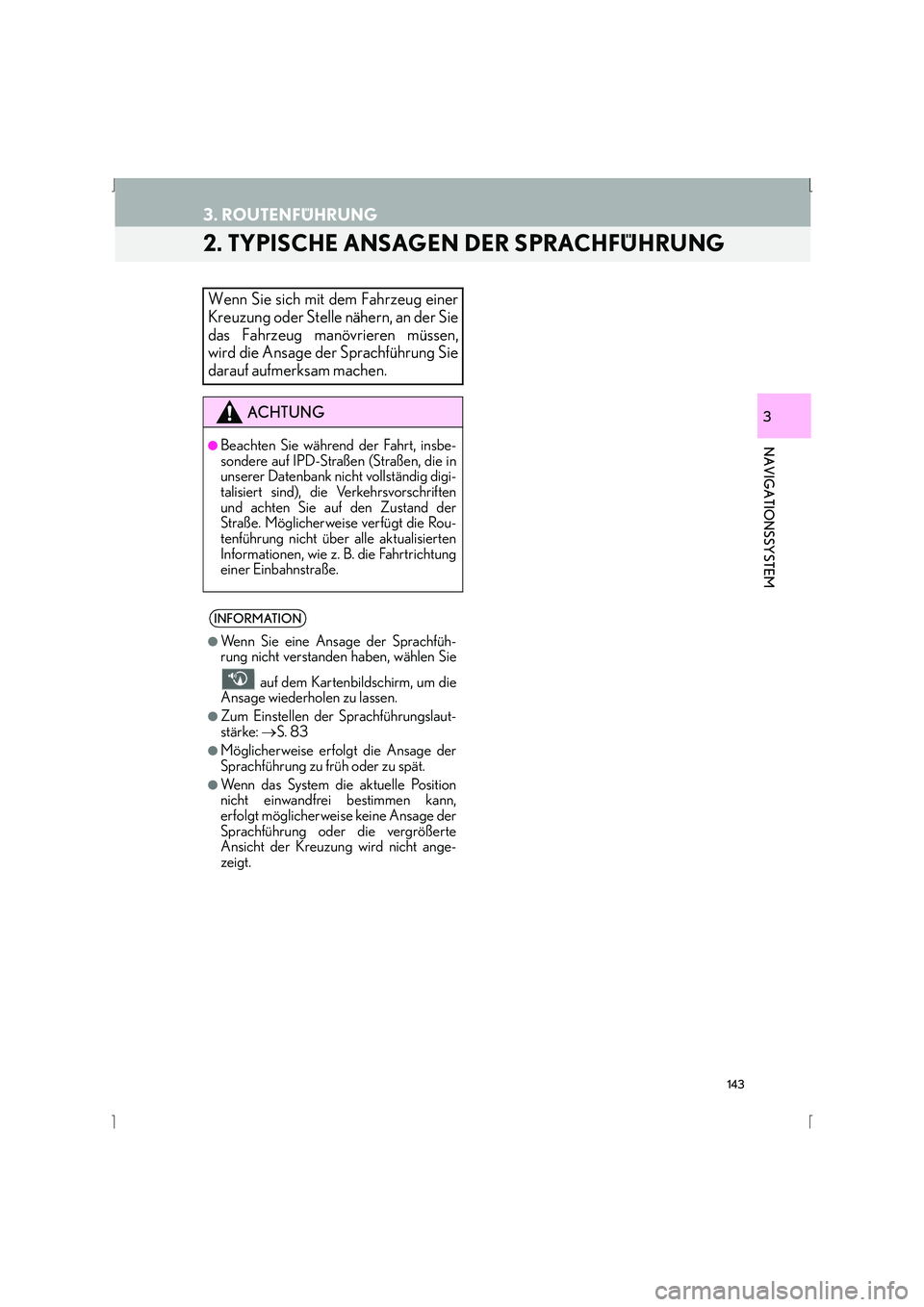 Lexus IS300h 2015  Navigationshandbuch (in German) 143
3. ROUTENFÜHRUNG
IS_Navi_EM
NAVIGATIONSSYSTEM
3
2. TYPISCHE ANSAGEN DER SPRACHFÜHRUNG
Wenn Sie sich mit dem Fahrzeug einer
Kreuzung oder Stelle nähern, an der Sie
das Fahrzeug manövrieren müs