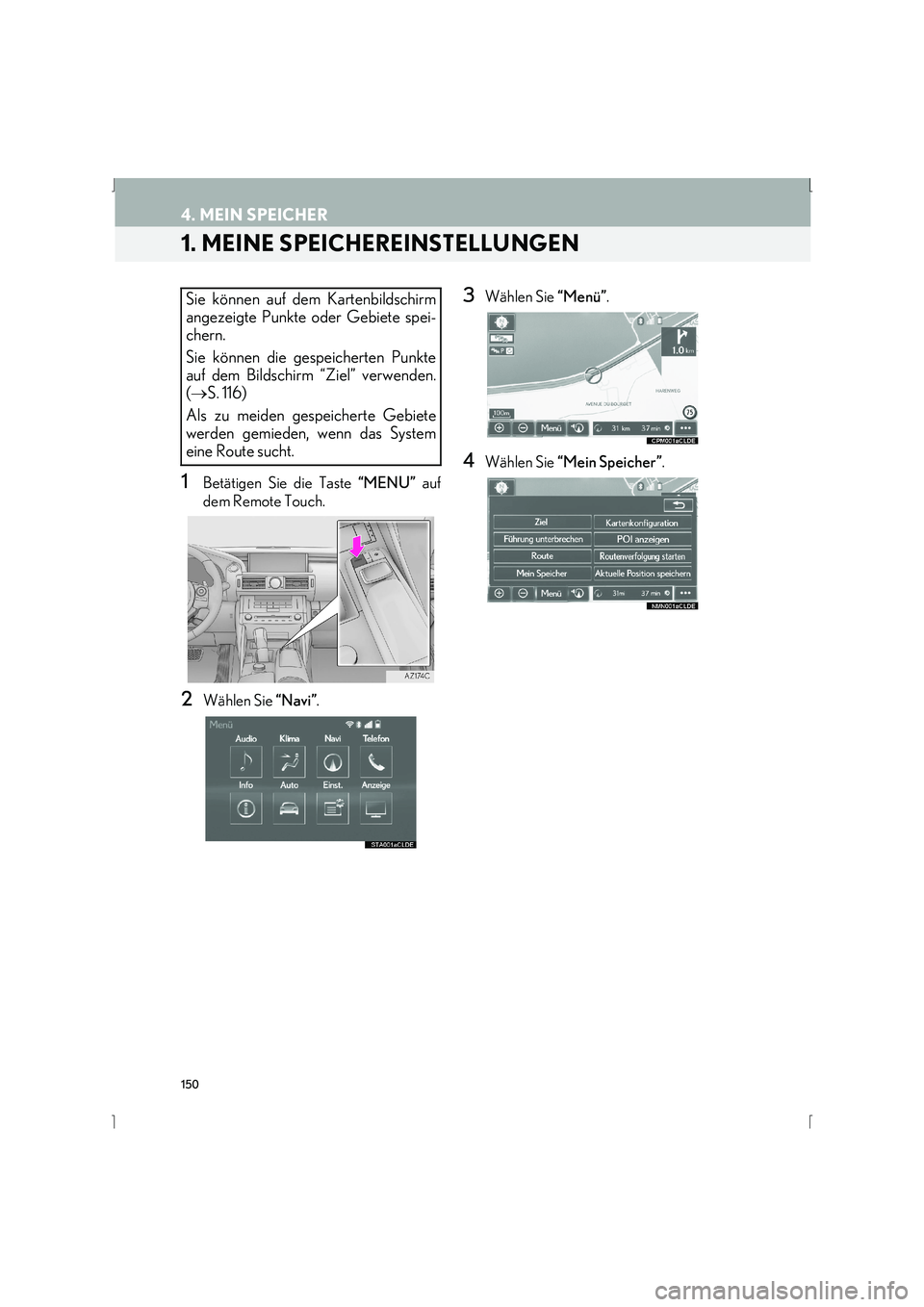 Lexus IS300h 2015  Navigationshandbuch (in German) 150
IS_Navi_EM
4. MEIN SPEICHER
1. MEINE SPEICHEREINSTELLUNGEN
1Betätigen Sie die Taste “MENU” auf
dem Remote Touch.
2Wählen Sie  “Navi”.
3Wählen Sie  “Menü”.
4Wählen Sie  “Mein Spe