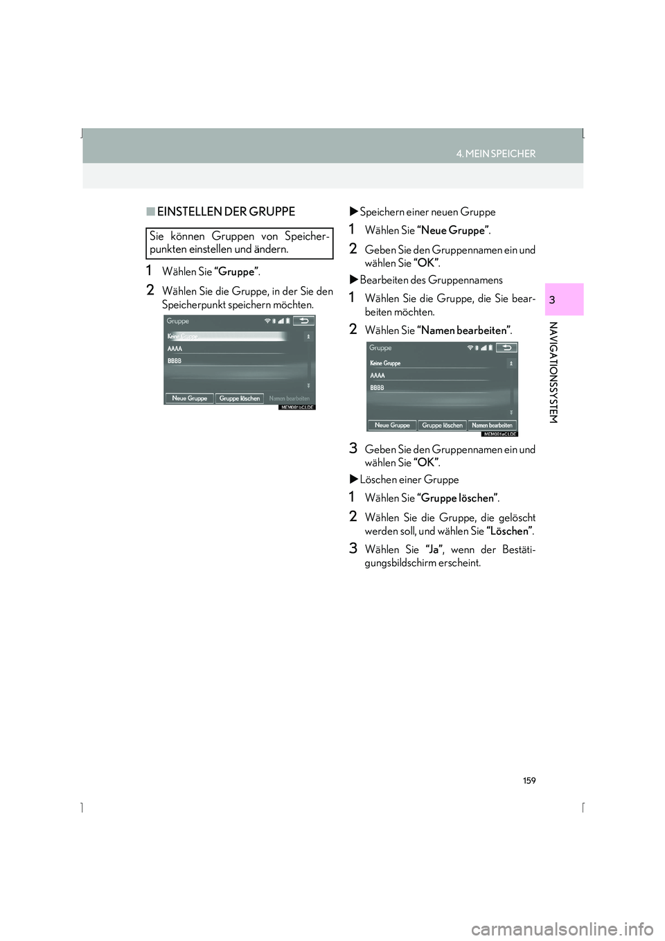 Lexus IS300h 2015  Navigationshandbuch (in German) 159
4. MEIN SPEICHER
IS_Navi_EM
NAVIGATIONSSYSTEM
3
■EINSTELLEN DER GRUPPE
1Wählen Sie  “Gruppe”.
2Wählen Sie die Gruppe, in der Sie den
Speicherpunkt speichern möchten. �X
Speichern einer ne