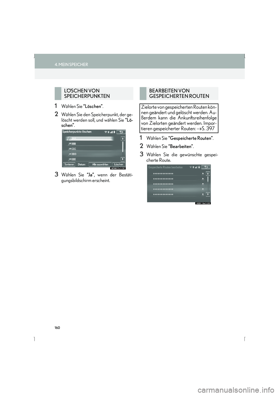 Lexus IS300h 2015  Navigationshandbuch (in German) 160
4. MEIN SPEICHER
IS_Navi_EM
1Wählen Sie “Löschen”.
2Wählen Sie den Speicherpunkt, der ge-
löscht werden soll, und wählen Sie  “Lö-
schen” .
3Wählen Sie  “J a ”, wenn der Bestät