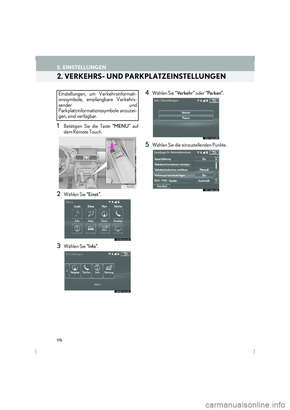 Lexus IS300h 2015  Navigationshandbuch (in German) 176
5. EINSTELLUNGEN
IS_Navi_EM
2. VERKEHRS- UND PARKPLATZEINSTELLUNGEN
1Betätigen Sie die Taste  “MENU” auf
dem Remote Touch.
2Wählen Sie  “Einst.”.
3Wählen Sie  “Info”.
4Wählen Sie  