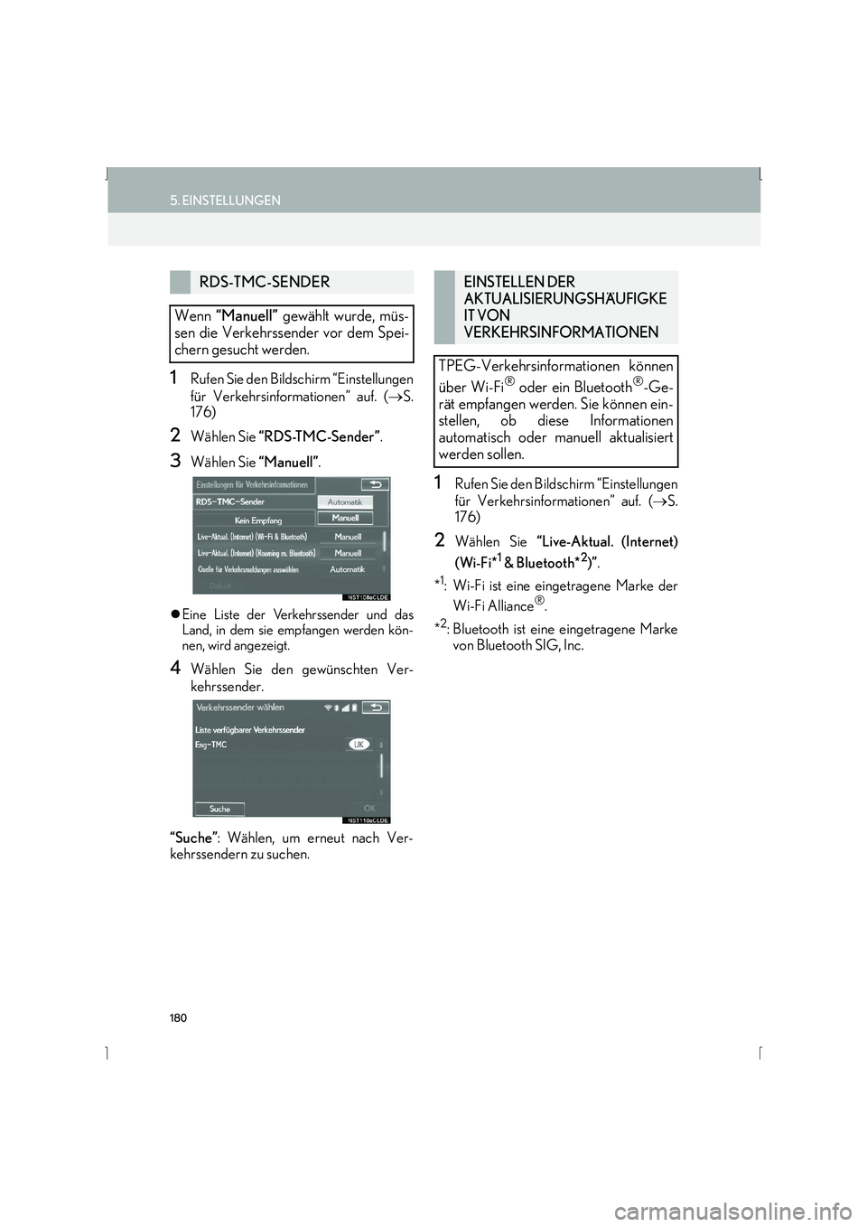 Lexus IS300h 2015  Navigationshandbuch (in German) 180
5. EINSTELLUNGEN
IS_Navi_EM
1Rufen Sie den Bildschirm “Einstellungen
für Verkehrsinformationen” auf. (→S.
176)
2Wählen Sie  “RDS-TMC-Sender” .
3Wählen Sie “Manuell”.
�zEine Liste 