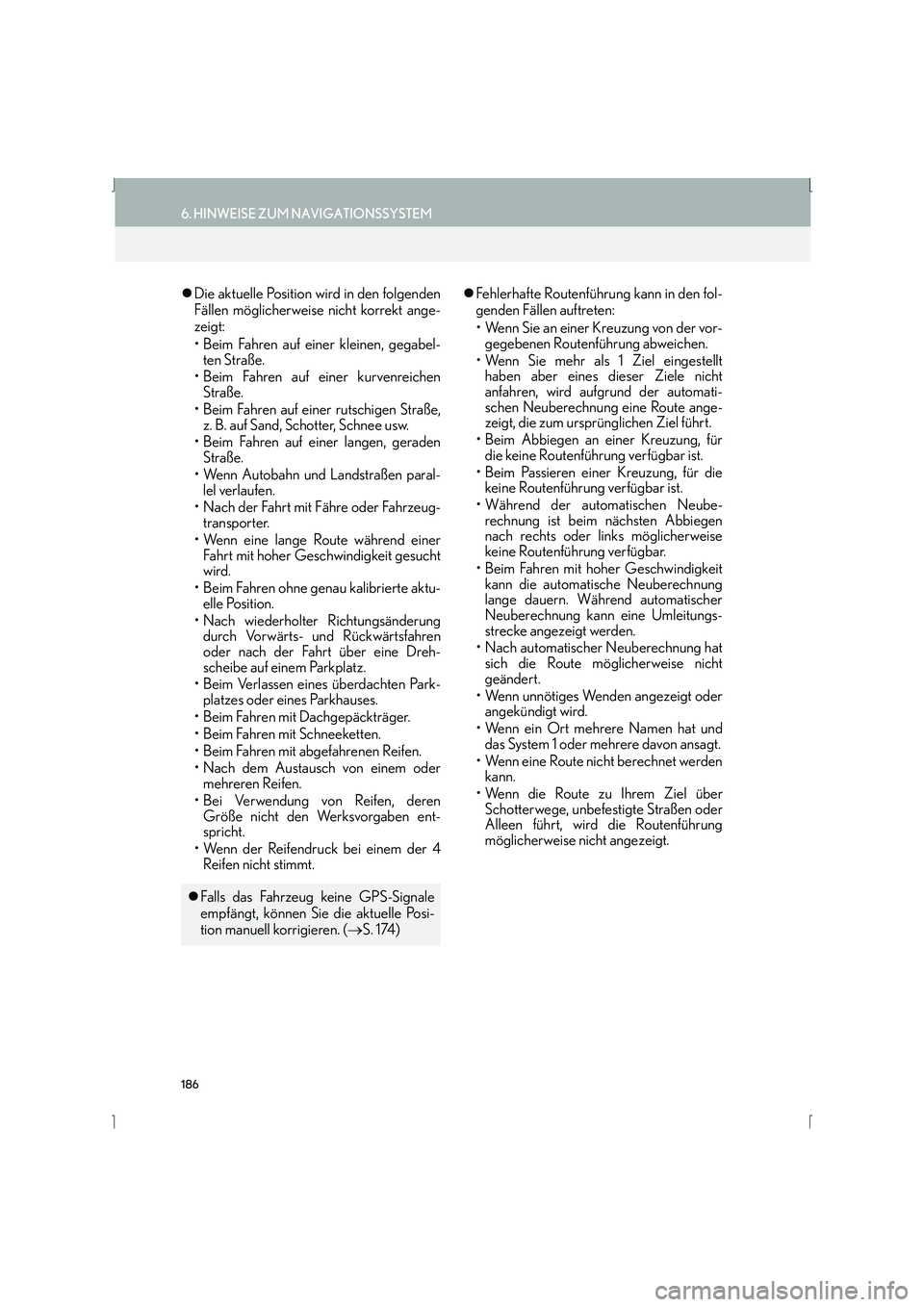 Lexus IS300h 2015  Navigationshandbuch (in German) 186
6. HINWEISE ZUM NAVIGATIONSSYSTEM
IS_Navi_EM
�zDie aktuelle Position wird in den folgenden
Fällen möglicherweise nicht korrekt ange-
zeigt:
• Beim Fahren auf einer kleinen, gegabel-
ten Straß