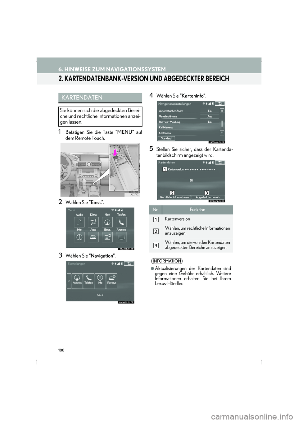 Lexus IS300h 2015  Navigationshandbuch (in German) 188
6. HINWEISE ZUM NAVIGATIONSSYSTEM
IS_Navi_EM
2. KARTENDATENBANK-VERSION UND ABGEDECKTER BEREICH
1Betätigen Sie die Taste “MENU” auf
dem Remote Touch.
2Wählen Sie  “Einst.”.
3Wählen Sie 